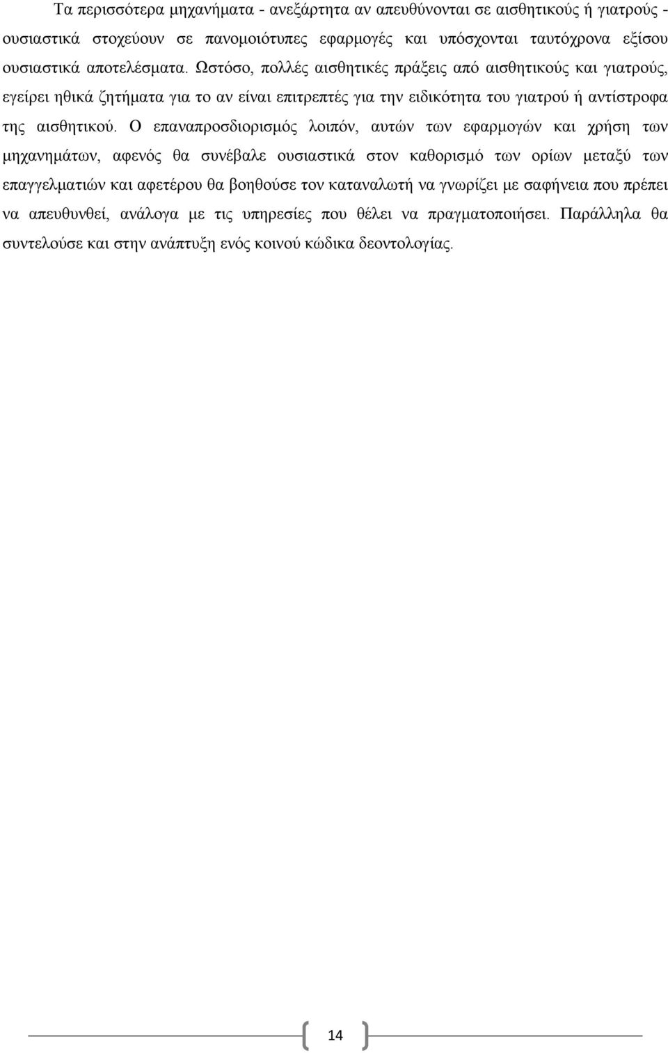 Ωστόσο, πολλές αισθητικές πράξεις από αισθητικούς και γιατρούς, εγείρει ηθικά ζητήματα για το αν είναι επιτρεπτές για την ειδικότητα του γιατρού ή αντίστροφα της αισθητικού.