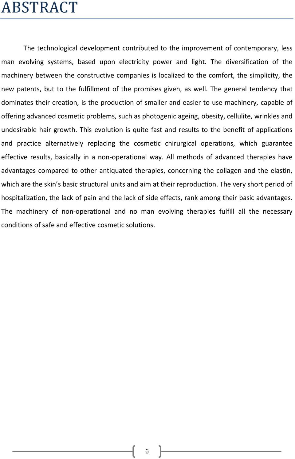 The general tendency that dominates their creation, is the production of smaller and easier to use machinery, capable of offering advanced cosmetic problems, such as photogenic ageing, obesity,