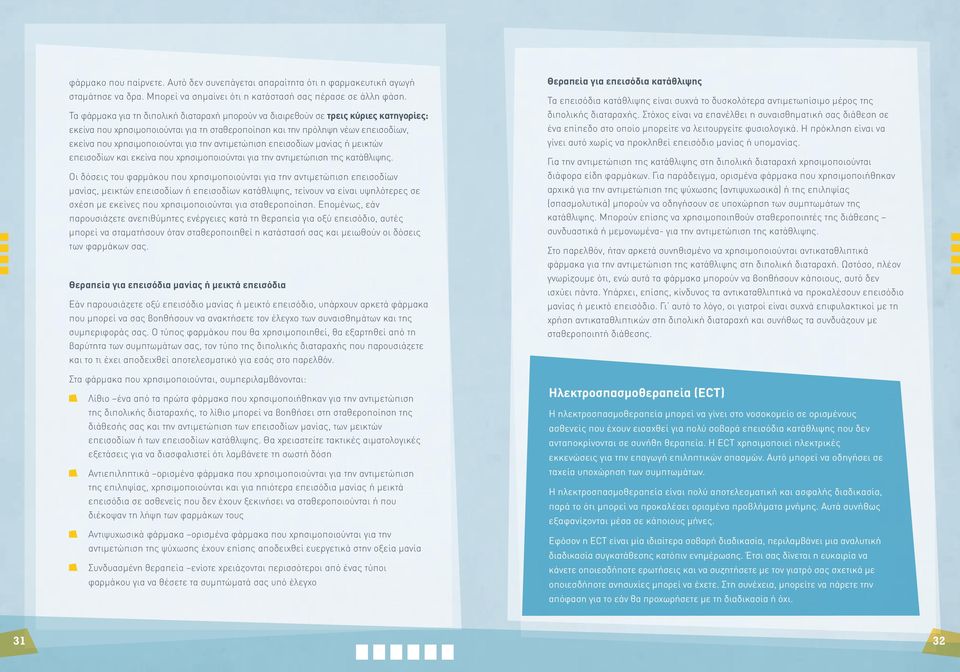 για την αντιμετώπιση επεισοδίων μανίας ή μεικτών επεισοδίων και εκείνα που χρησιμοποιούνται για την αντιμετώπιση της κατάθλιψης.