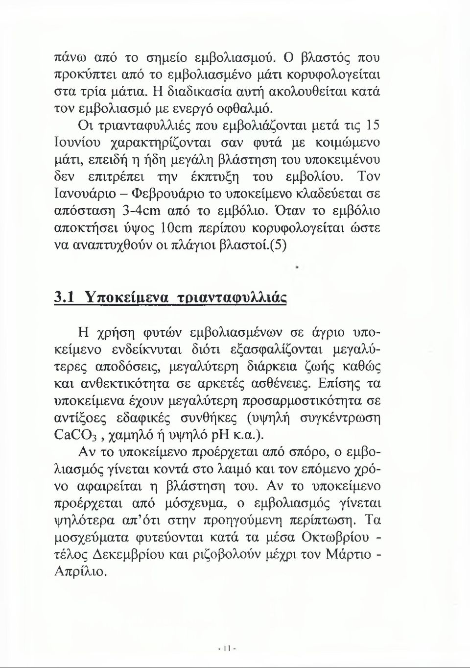 Τον Ιανουάριο - Φεβρουάριο το υποκείμενο κλαδεύεται σε απόσταση 3-4οηι από το εμβόλιο. Όταν το εμβόλιο αποκτήσει ύψος ΙΟοπι περίπου κορυφολογείται ώστε να αναπτυχθούν οι πλάγιοι βλαστοί.(5) 3.