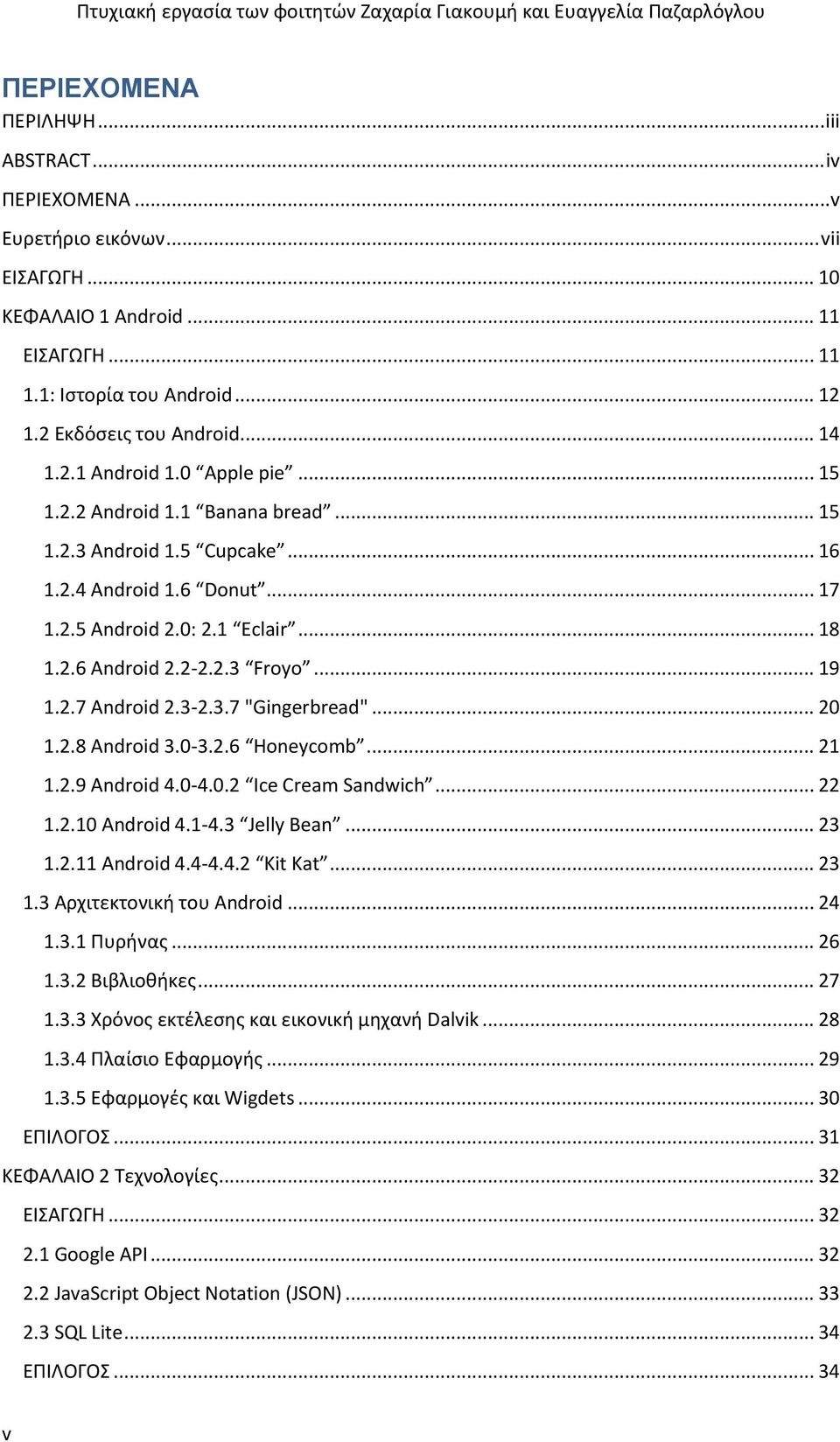 .. 19 1.2.7 Android 2.3-2.3.7 "Gingerbread"... 20 1.2.8 Android 3.0-3.2.6 Honeycomb... 21 1.2.9 Android 4.0-4.0.2 Ice Cream Sandwich... 22 1.2.10 Android 4.1-4.3 Jelly Bean... 23 1.2.11 Android 4.4-4.