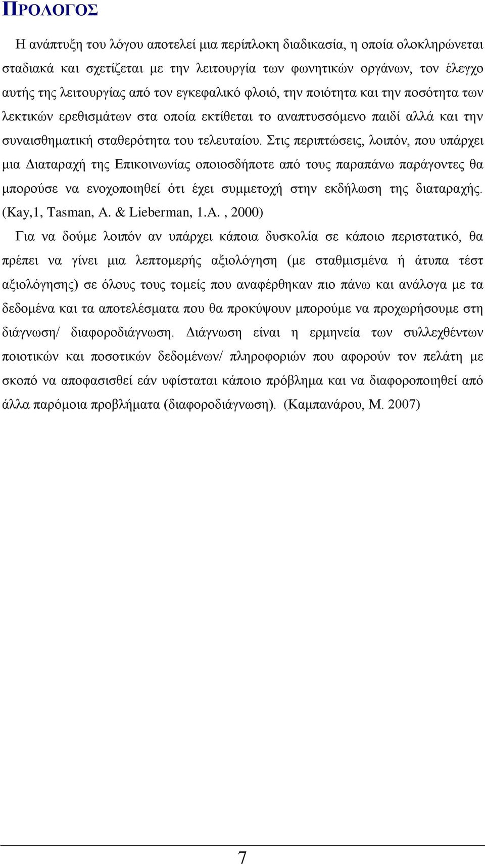 Στις περιπτώσεις, λοιπόν, που υπάρχει μια Διαταραχή της Επικοινωνίας οποιοσδήποτε από τους παραπάνω παράγοντες θα μπορούσε να ενοχοποιηθεί ότι έχει συμμετοχή στην εκδήλωση της διαταραχής.