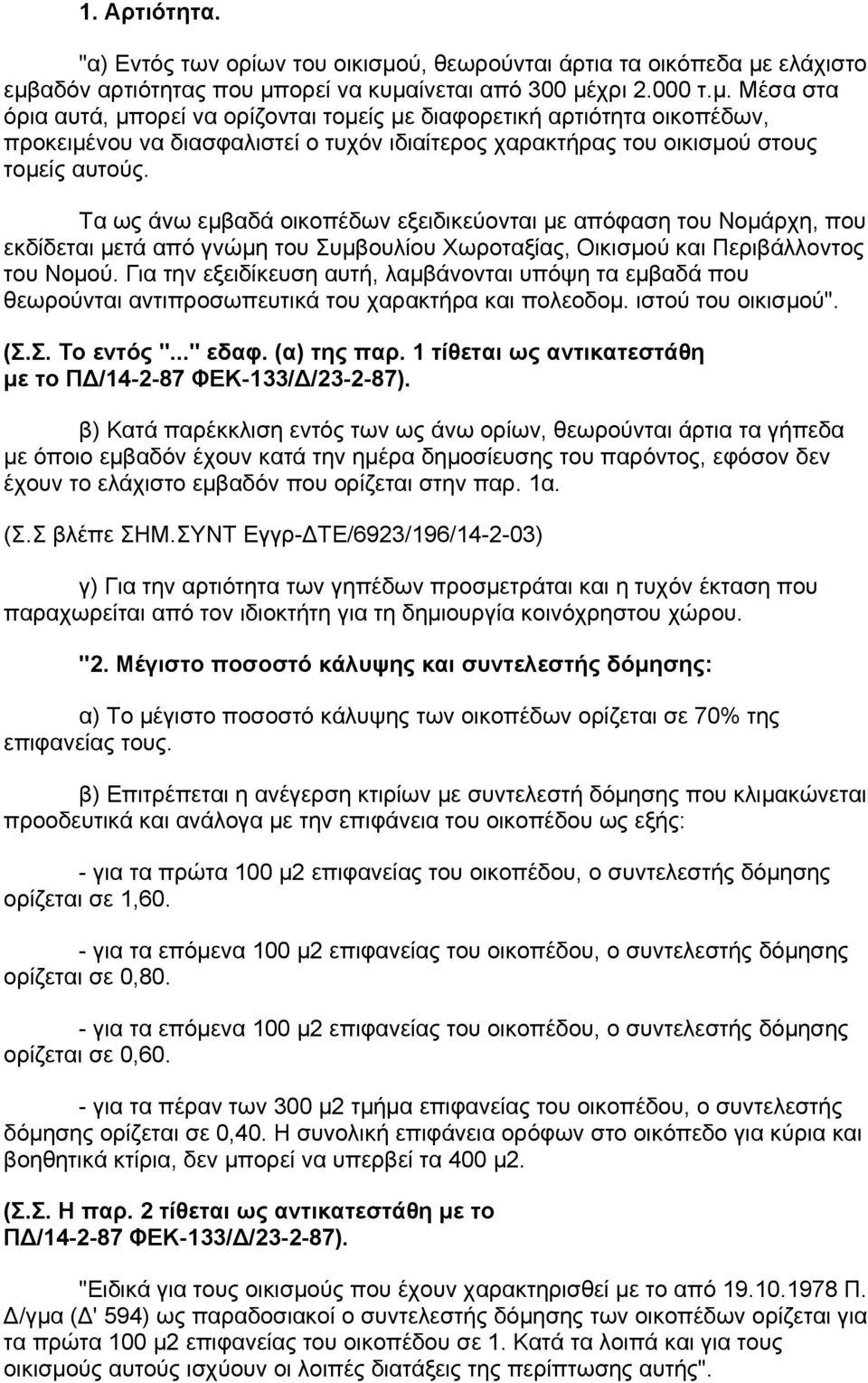 ελάχιστο εμβαδόν αρτιότητας που μπορεί να κυμαίνεται από 300 μέχρι 2.000 τ.μ. Μέσα στα όρια αυτά, μπορεί να ορίζονται τομείς με διαφορετική αρτιότητα οικοπέδων, προκειμένου να διασφαλιστεί ο τυχόν ιδιαίτερος χαρακτήρας του οικισμού στους τομείς αυτούς.