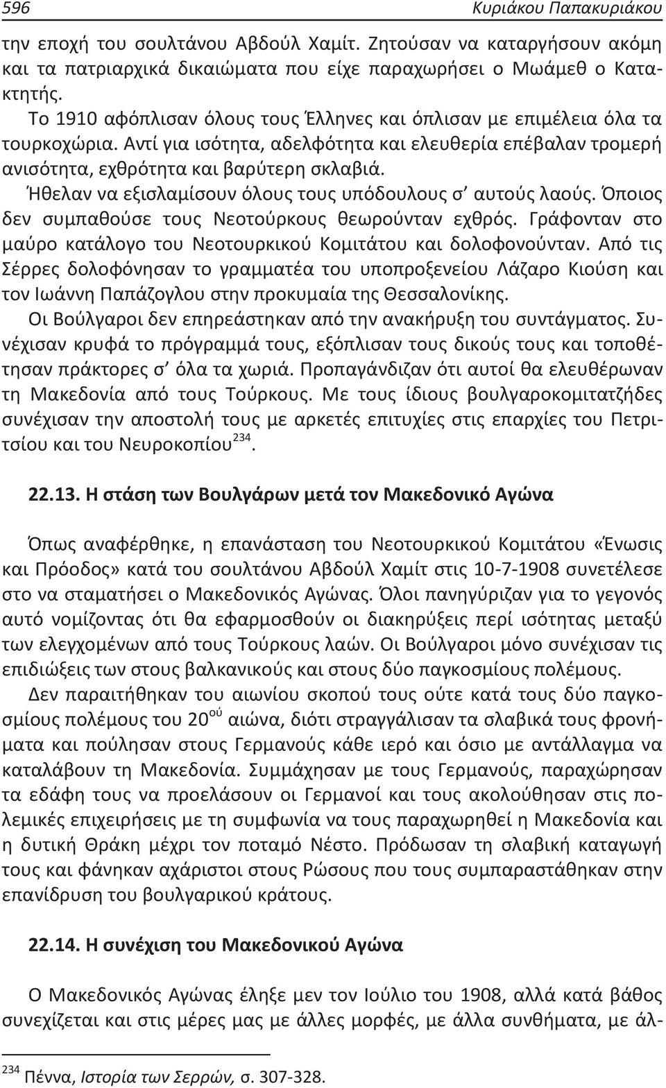 Ήθελαν να εξισλαμίσουν όλους τους υπόδουλους σ αυτούς λαούς. Όποιος δεν συμπαθούσε τους Νεοτούρκους θεωρούνταν εχθρός. Γράφονταν στο μαύρο κατάλογο του Νεοτουρκικού Κομιτάτου και δολοφονούνταν.