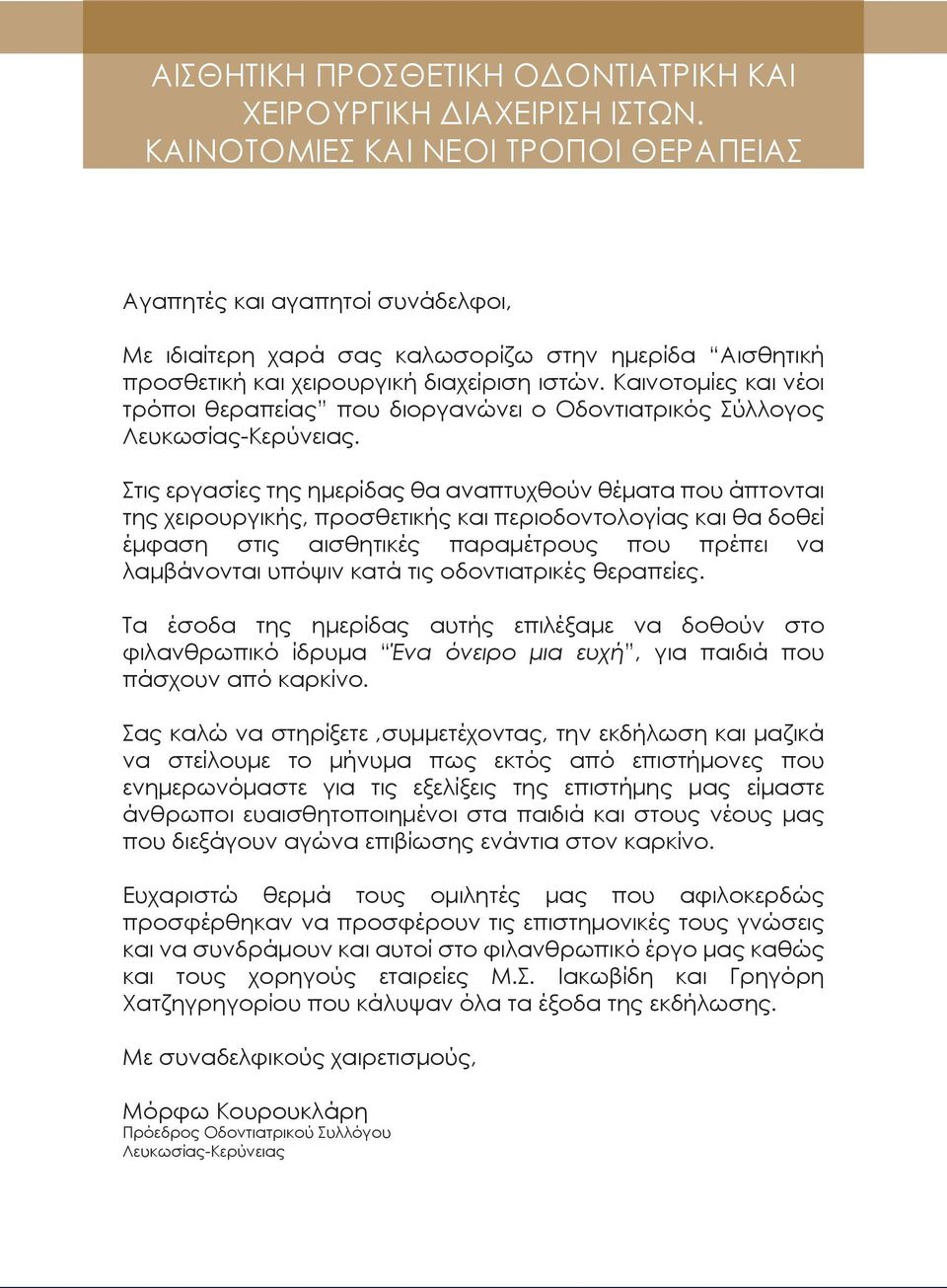 Στις εργασίες της ημερίδας θα αναπτυχθούν θέματα που άπτονται της χειρουργικής, προσθετικής και περιοδοντολογίας και θα δοθεί έμφαση στις αισθητικές παραμέτρους που πρέπει να λαμβάνονται υπόψιν κατά