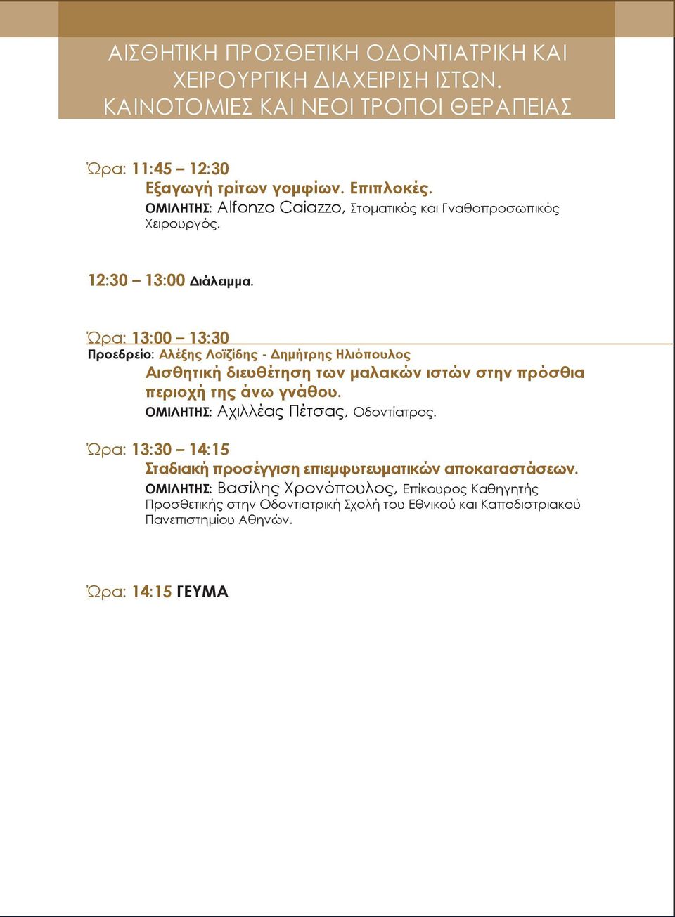 Ώρα: 13:00 13:30 Προεδρείο: Αλέξης Λοϊζίδης - Δημήτρης Ηλιόπουλος Αισθητική διευθέτηση των μαλακών ιστών στην πρόσθια περιοχή της άνω