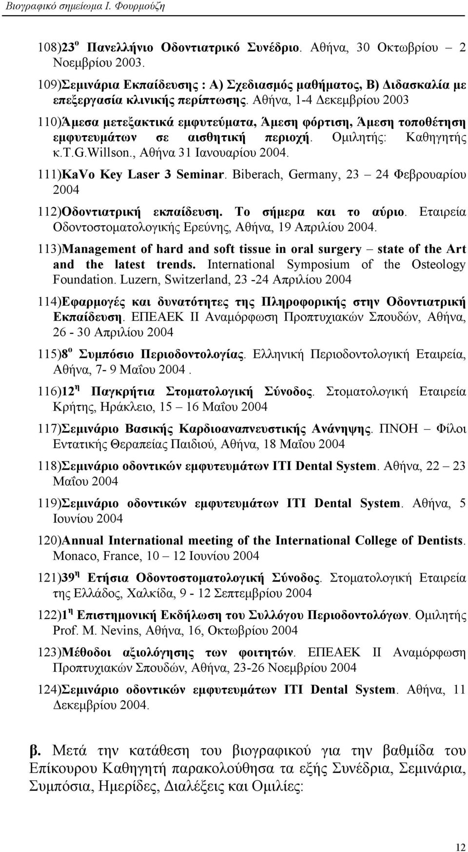 111)KaVo Key Laser 3 Seminar. Biberach, Germany, 23 24 Φεβρουαρίου 2004 112)Οδοντιατρική εκπαίδευση. Το σήµερα και το αύριο. Εταιρεία Οδοντοστοµατολογικής Ερεύνης, Αθήνα, 19 Απριλίου 2004.