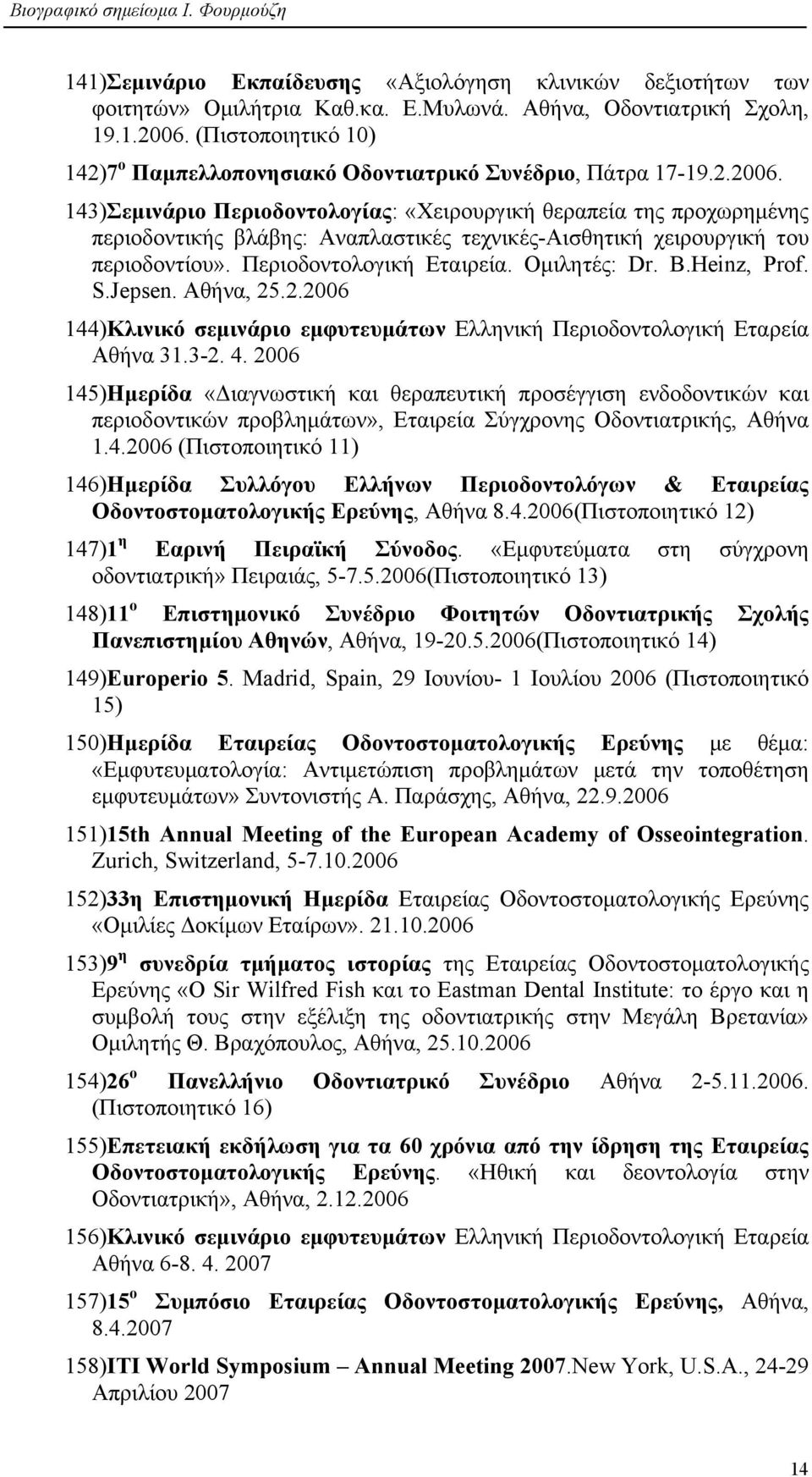 143)Σεµινάριο Περιοδοντολογίας: «Χειρουργική θεραπεία της προχωρηµένης περιοδοντικής βλάβης: Αναπλαστικές τεχνικές-αισθητική χειρουργική του περιοδοντίου». Περιοδοντολογική Εταιρεία. Οµιλητές: Dr. B.