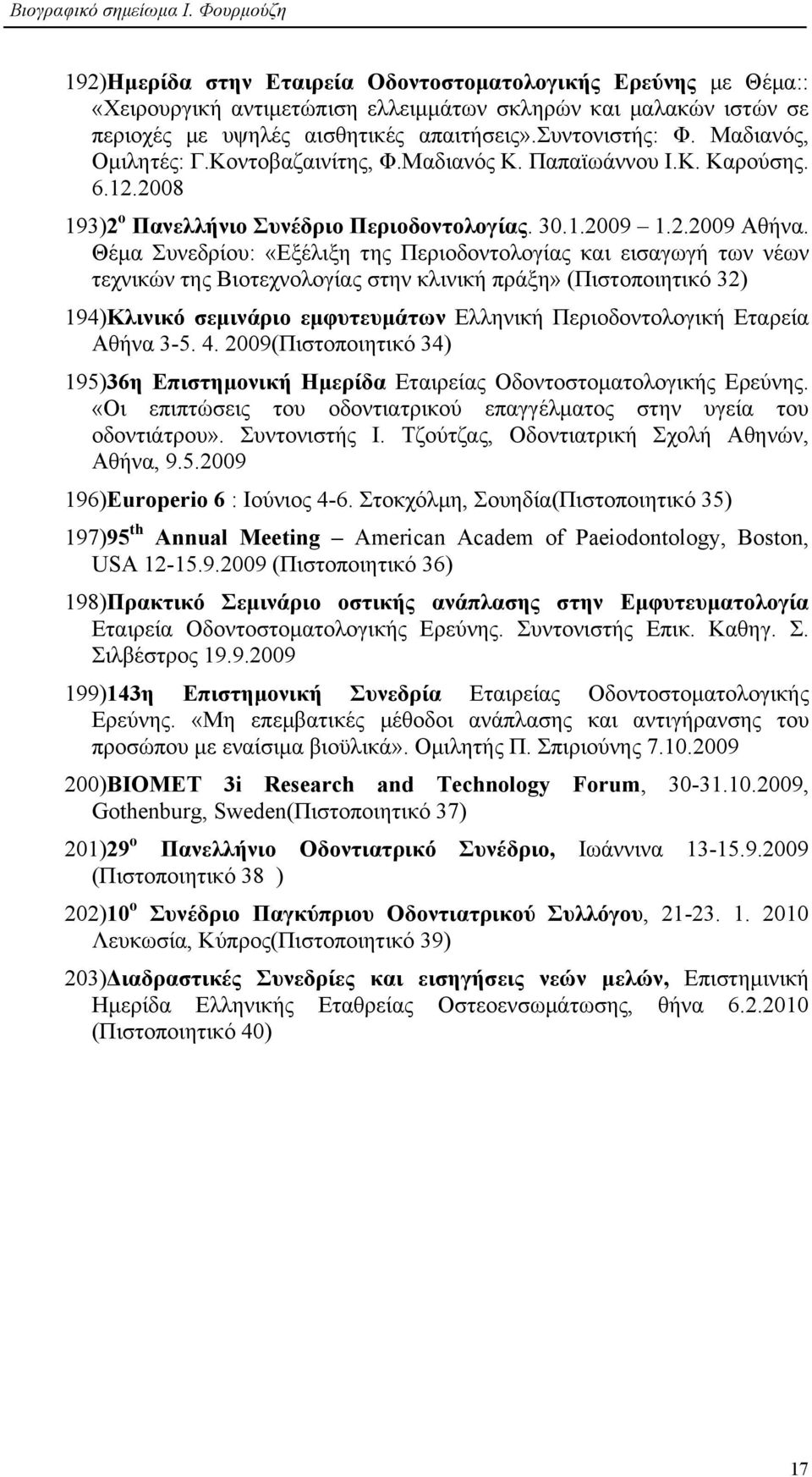 Θέµα Συνεδρίου: «Εξέλιξη της Περιοδοντολογίας και εισαγωγή των νέων τεχνικών της Βιοτεχνολογίας στην κλινική πράξη» (Πιστοποιητικό 32) 194)Κλινικό σεµινάριο εµφυτευµάτων Ελληνική Περιοδοντολογική