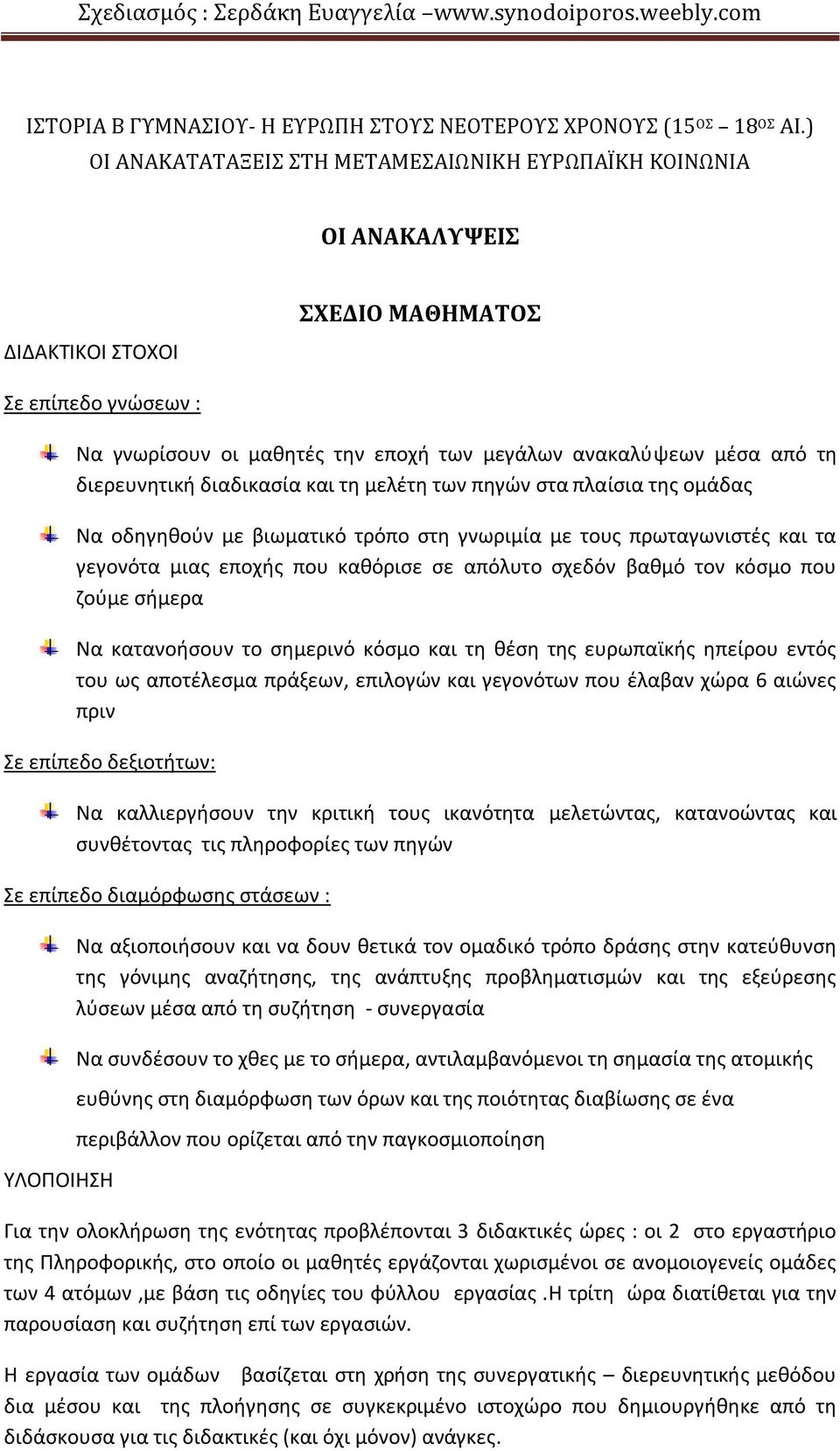 διερευνητική διαδικασία και τη μελέτη των πηγών στα πλαίσια της ομάδας Να οδηγηθούν με βιωματικό τρόπο στη γνωριμία με τους πρωταγωνιστές και τα γεγονότα μιας εποχής που καθόρισε σε απόλυτο σχεδόν