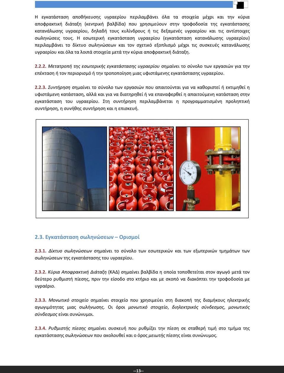 Η εσωτερική εγκατάσταση υγραερίου (εγκατάσταση κατανάλωσης υγραερίου) περιλαμβάνει το δίκτυο σωληνώσεων και τον σχετικό εξοπλισμό μέχρι τις συσκευές κατανάλωσης υγραερίου και όλα τα λοιπά στοιχεία