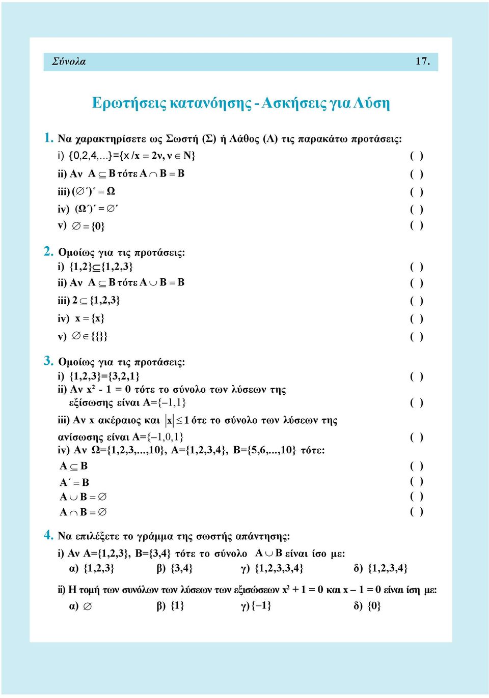 Ομοίως για τις προτάσεις: i) {1,,3}={3,,1} ii) Aν x - 1 = 0 τότε το σύνολο των λύσεων της εξίσωσης είναι Α={ 1,1} iii) Aν x ακέραιος και x 1 ότε το σύνολο των λύσεων της ανίσωσης είναι Α={ 1,0,1} iv)