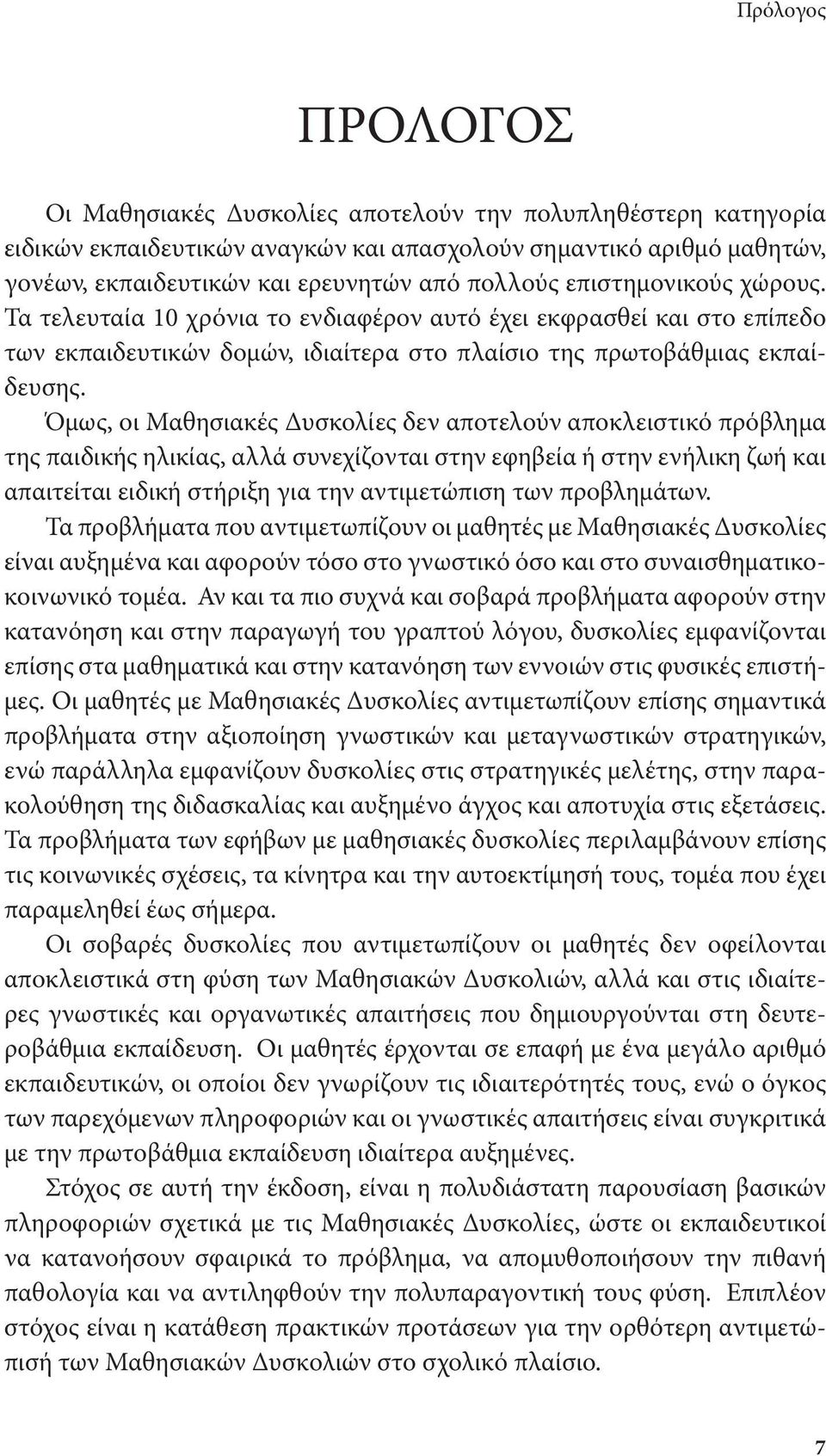 Όμως, οι Μαθησιακές Δυσκολίες δεν αποτελούν αποκλειστικό πρόβλημα της παιδικής ηλικίας, αλλά συνεχίζονται στην εφηβεία ή στην ενήλικη ζωή και απαιτείται ειδική στήριξη για την αντιμετώπιση των