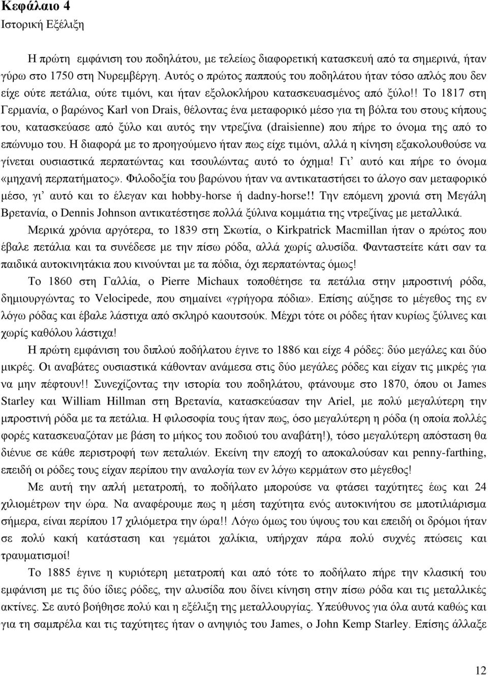 ! Το 1817 στη Γερμανία, ο βαρώνος Karl von Drais, θέλοντας ένα μεταφορικό μέσο για τη βόλτα του στους κήπους του, κατασκεύασε από ξύλο και αυτός την ντρεζίνα (draisienne) που πήρε το όνομα της από το