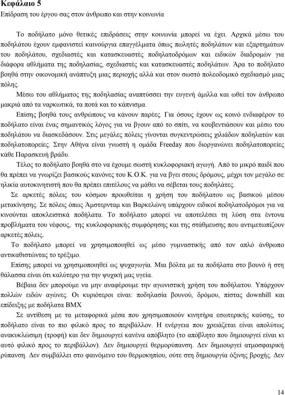 αθλήματα της ποδηλασίας, σχεδιαστές και κατασκευαστές ποδηλάτων. Άρα το ποδήλατο βοηθά στην οικονομική ανάπτυξη μιας περιοχής αλλά και στον σωστό πολεοδομικό σχεδιασμό μιας πόλης.