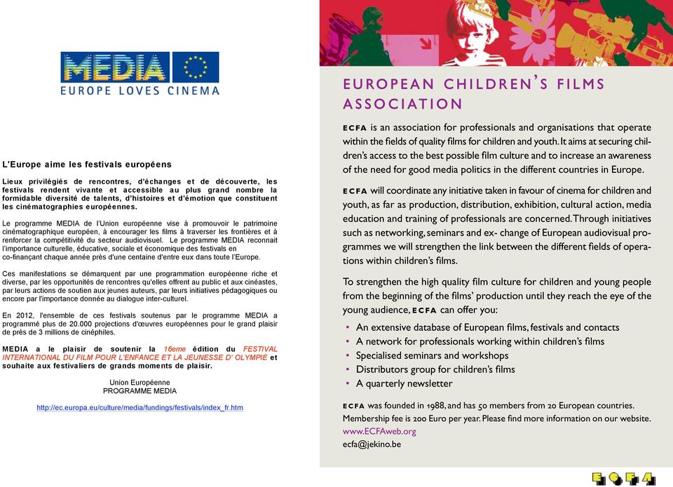 Le programme MEDIA de l Union européenne vise à promouvoir le patrimoine cinématographique européen, à encourager les films à traverser les frontières et à renforcer la compétitivité du secteur