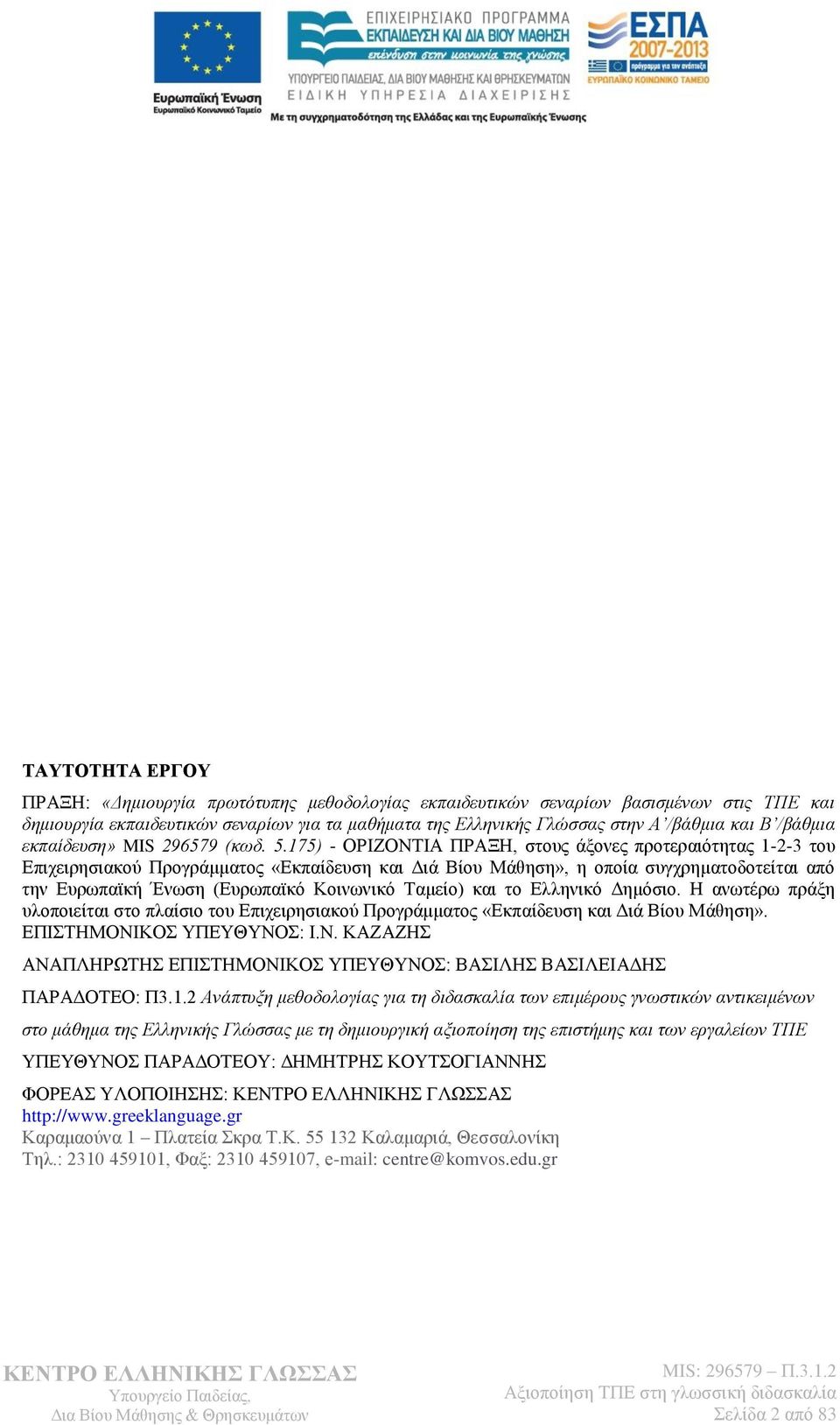 175) - ΟΡΙΖΟΝΤΙΑ ΠΡΑΞΗ, στους άξονες προτεραιότητας 1-2-3 του Επιχειρησιακού Προγράμματος «Εκπαίδευση και Διά Βίου Μάθηση», η οποία συγχρηματοδοτείται από την Ευρωπαϊκή Ένωση (Ευρωπαϊκό Κοινωνικό