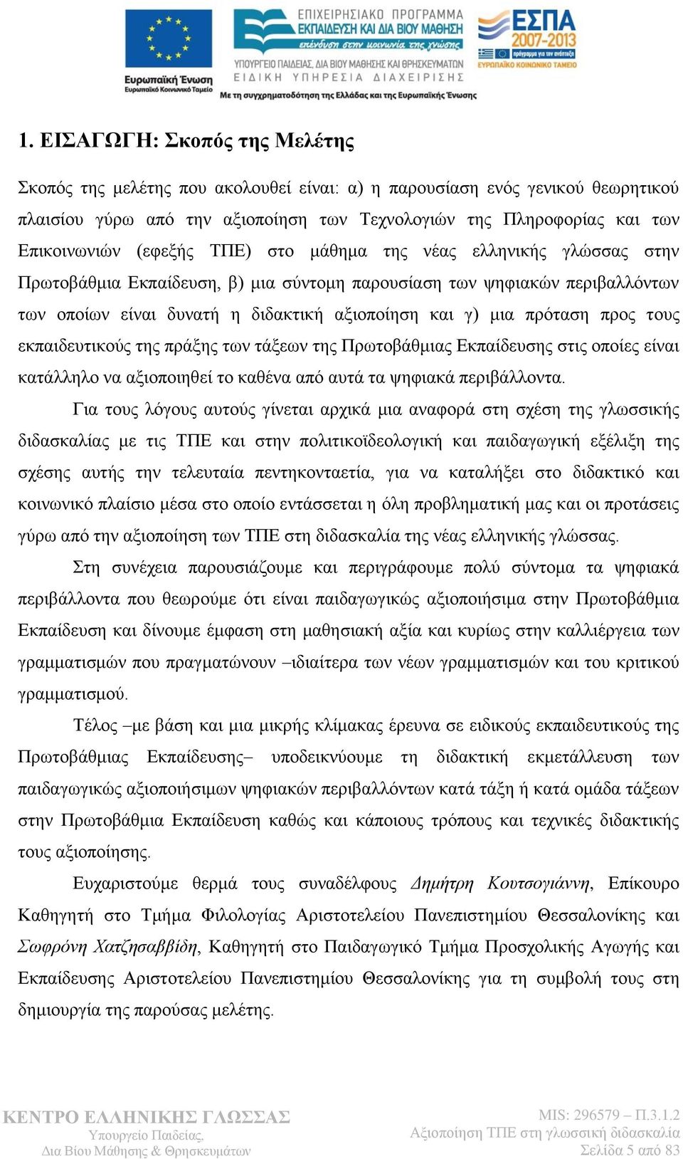 προς τους εκπαιδευτικούς της πράξης των τάξεων της Πρωτοβάθμιας Εκπαίδευσης στις οποίες είναι κατάλληλο να αξιοποιηθεί το καθένα από αυτά τα ψηφιακά περιβάλλοντα.