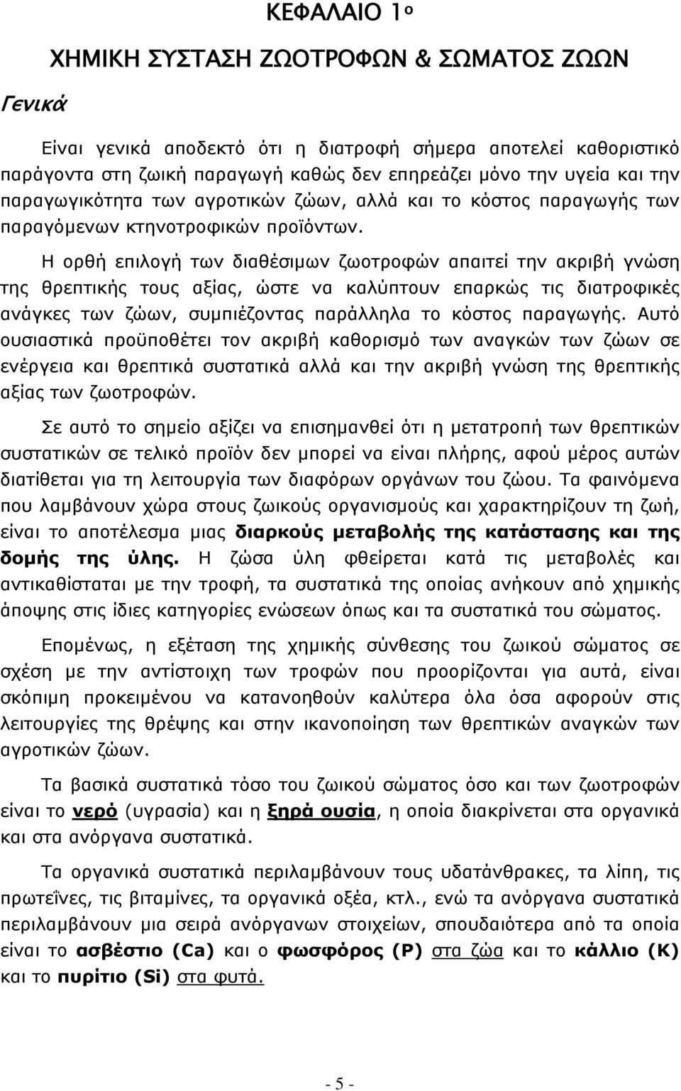 Η ορθή επιλογή των διαθέσιμων ζωοτροφών απαιτεί την ακριβή γνώση της θρεπτικής τους αξίας, ώστε να καλύπτουν επαρκώς τις διατροφικές ανάγκες των ζώων, συμπιέζοντας παράλληλα το κόστος παραγωγής.