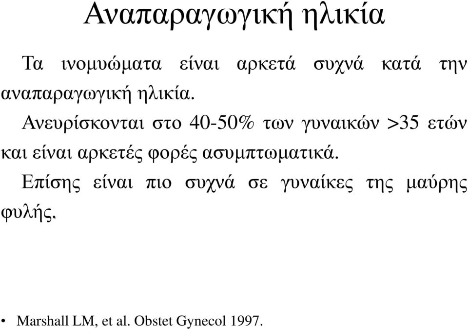 Ανευρίσκονται στο 40-50% των γυναικών >35 ετών και είναι αρκετές