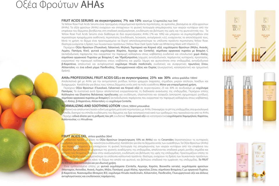 Τα οξέα φρούτων (ΑΗΑs) ενισχύουν και επιταχύνουν τη φυσική λειτουργία απομάκρυνσης των νεκρών κυττάρων από την επιφάνεια του δέρματος βοηθώντας στη σταδιακή αναζωογόνηση, ενυδάτωση και βελτίωση της
