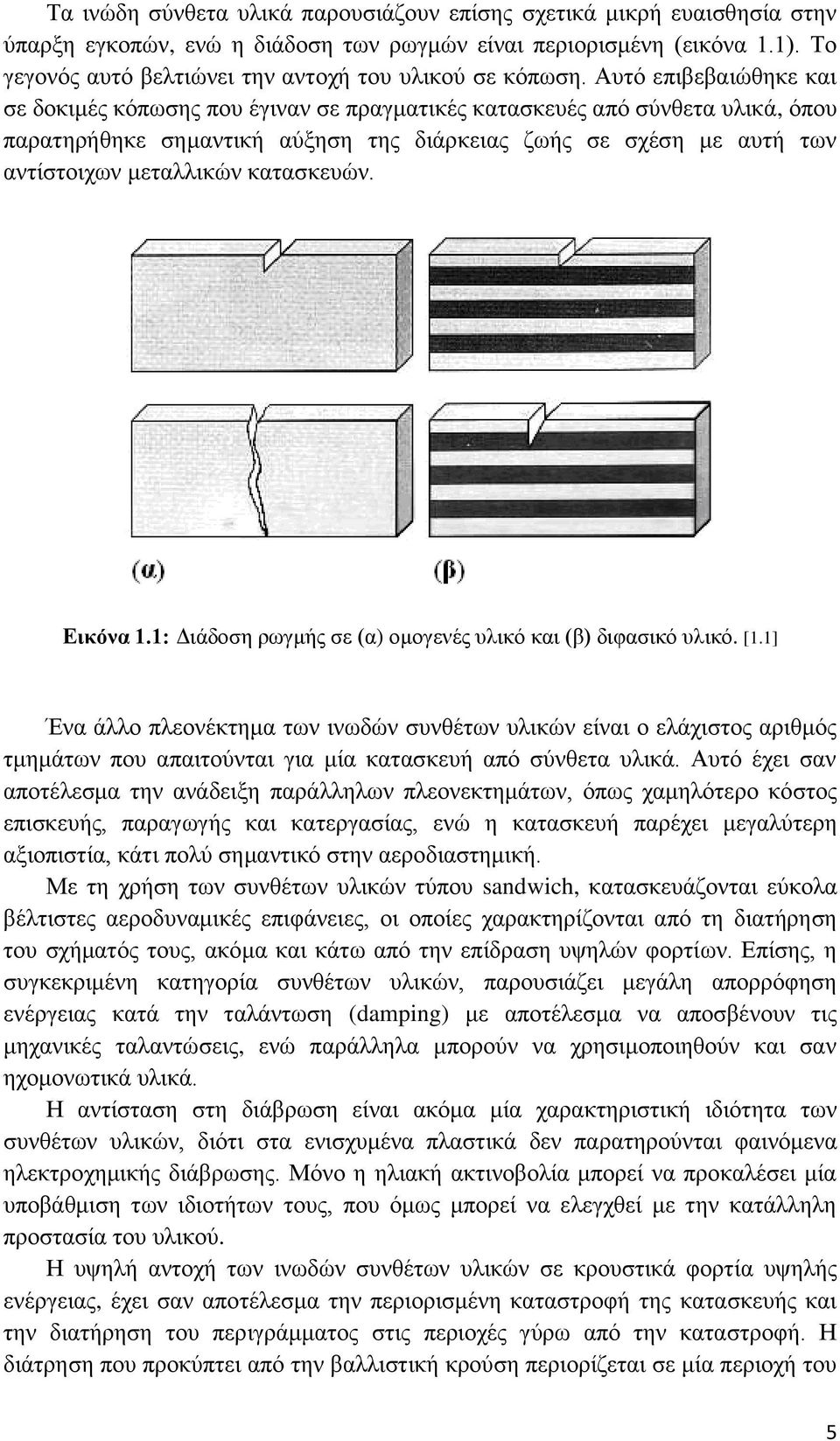 Αυτό επιβεβαιώθηκε και σε δοκιμές κόπωσης που έγιναν σε πραγματικές κατασκευές από σύνθετα υλικά, όπου παρατηρήθηκε σημαντική αύξηση της διάρκειας ζωής σε σχέση με αυτή των αντίστοιχων μεταλλικών