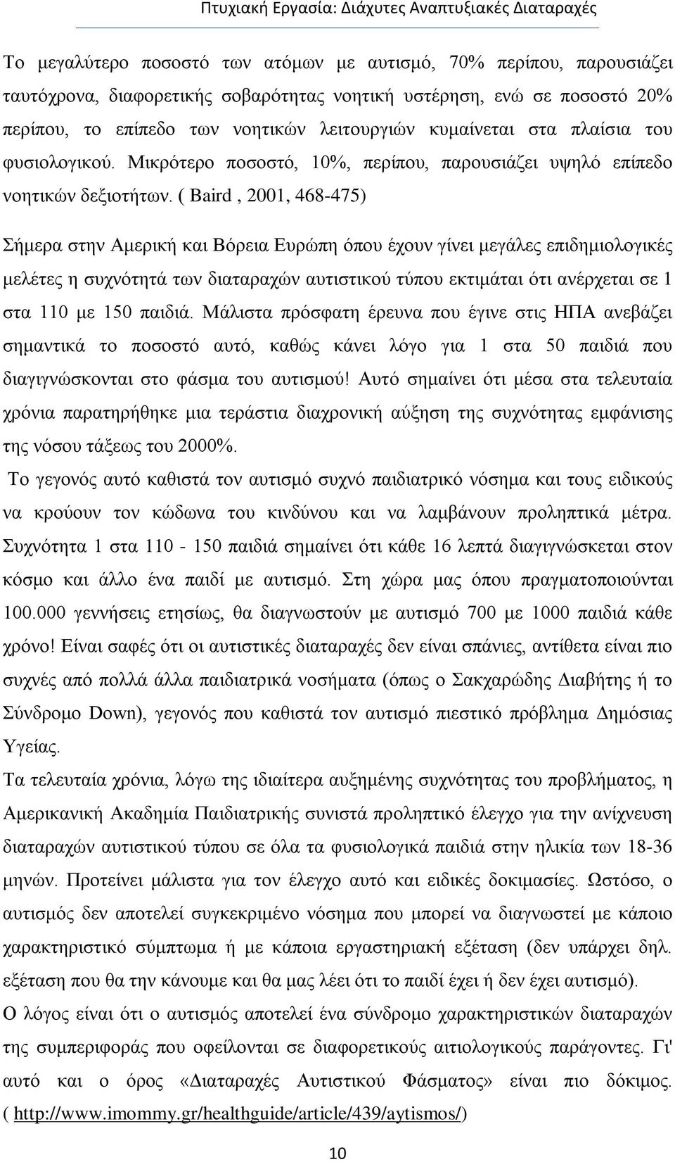 ( Baird, 2001, 468-475) Σήμερα στην Αμερική και Βόρεια Ευρώπη όπου έχουν γίνει μεγάλες επιδημιολογικές μελέτες η συχνότητά των διαταραχών αυτιστικού τύπου εκτιμάται ότι ανέρχεται σε 1 στα 110 με 150