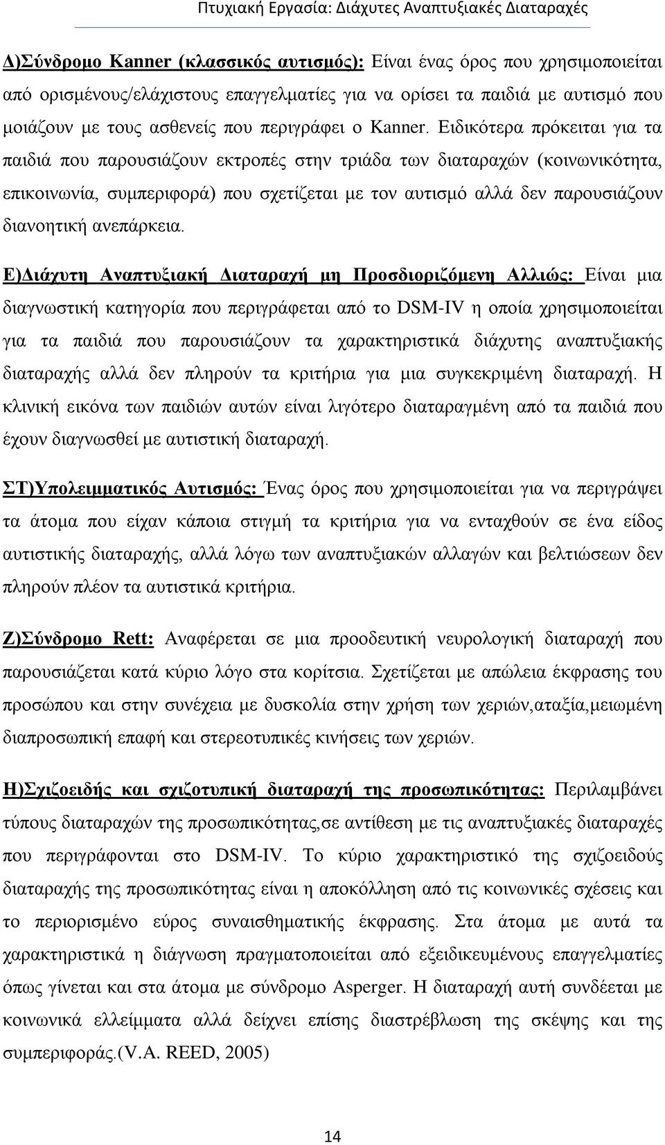 Ειδικότερα πρόκειται για τα παιδιά που παρουσιάζουν εκτροπές στην τριάδα των διαταραχών (κοινωνικότητα, επικοινωνία, συμπεριφορά) που σχετίζεται με τον αυτισμό αλλά δεν παρουσιάζουν διανοητική