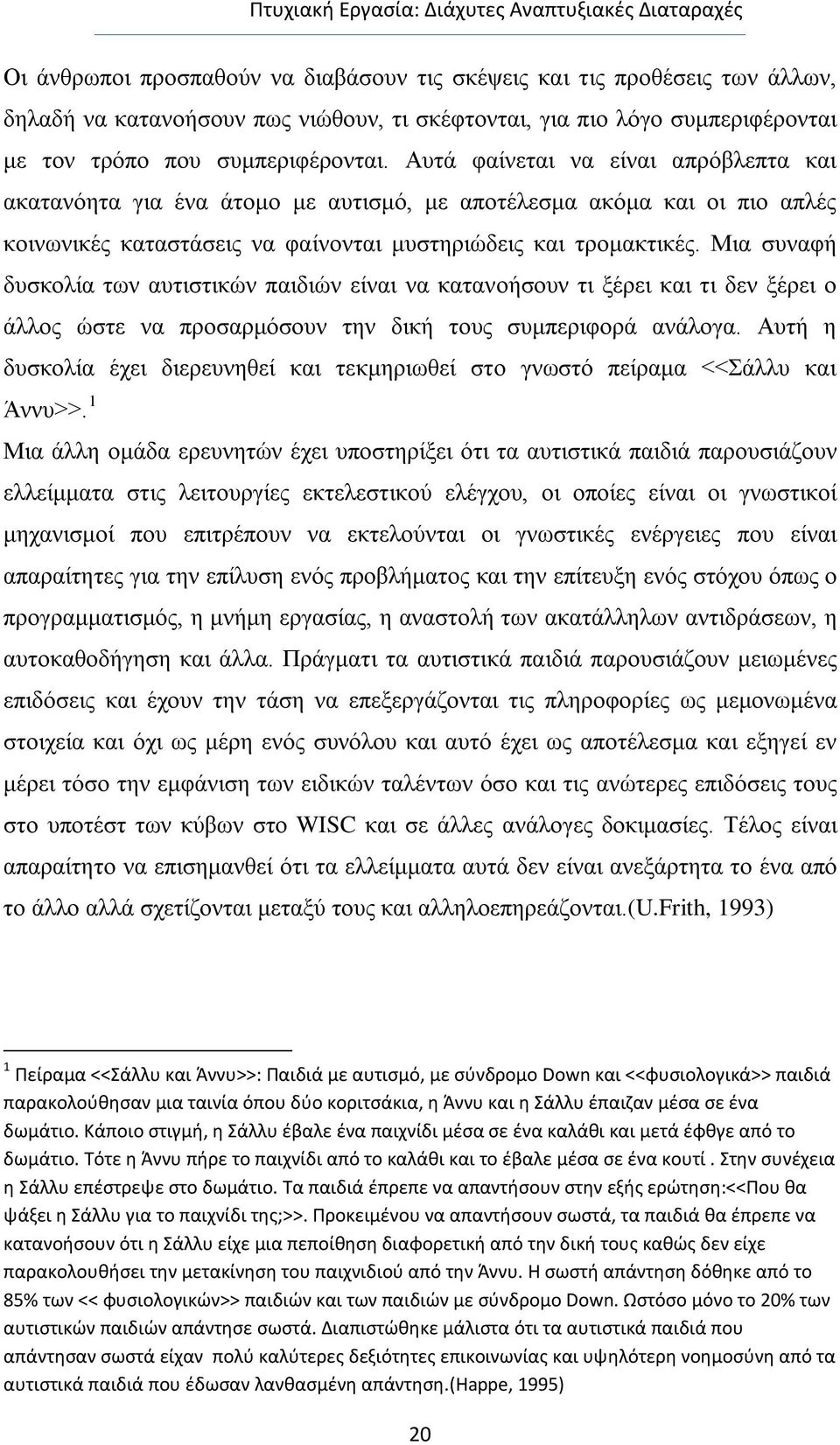 Μια συναφή δυσκολία των αυτιστικών παιδιών είναι να κατανοήσουν τι ξέρει και τι δεν ξέρει ο άλλος ώστε να προσαρμόσουν την δική τους συμπεριφορά ανάλογα.