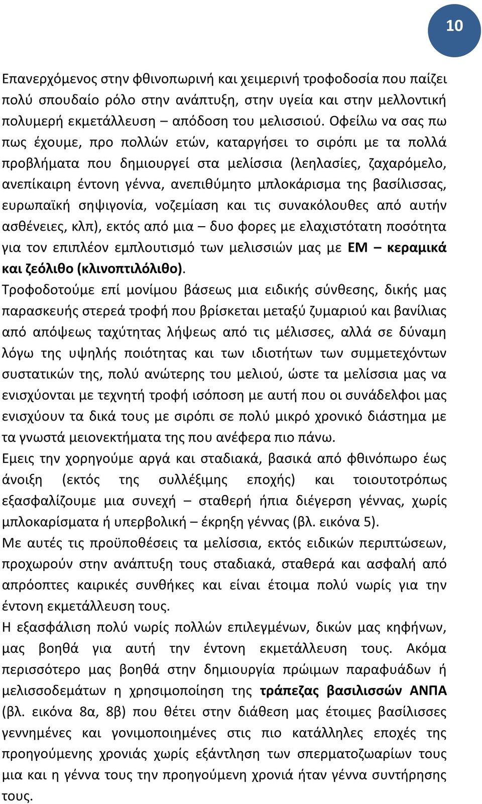 βασίλισσας, ευρωπαϊκή σηψιγονία, νοζεμίαση και τις συνακόλουθες από αυτήν ασθένειες, κλπ), εκτός από μια δυο φορες με ελαχιστότατη ποσότητα για τον επιπλέον εμπλουτισμό των μελισσιών μας με ΕΜ