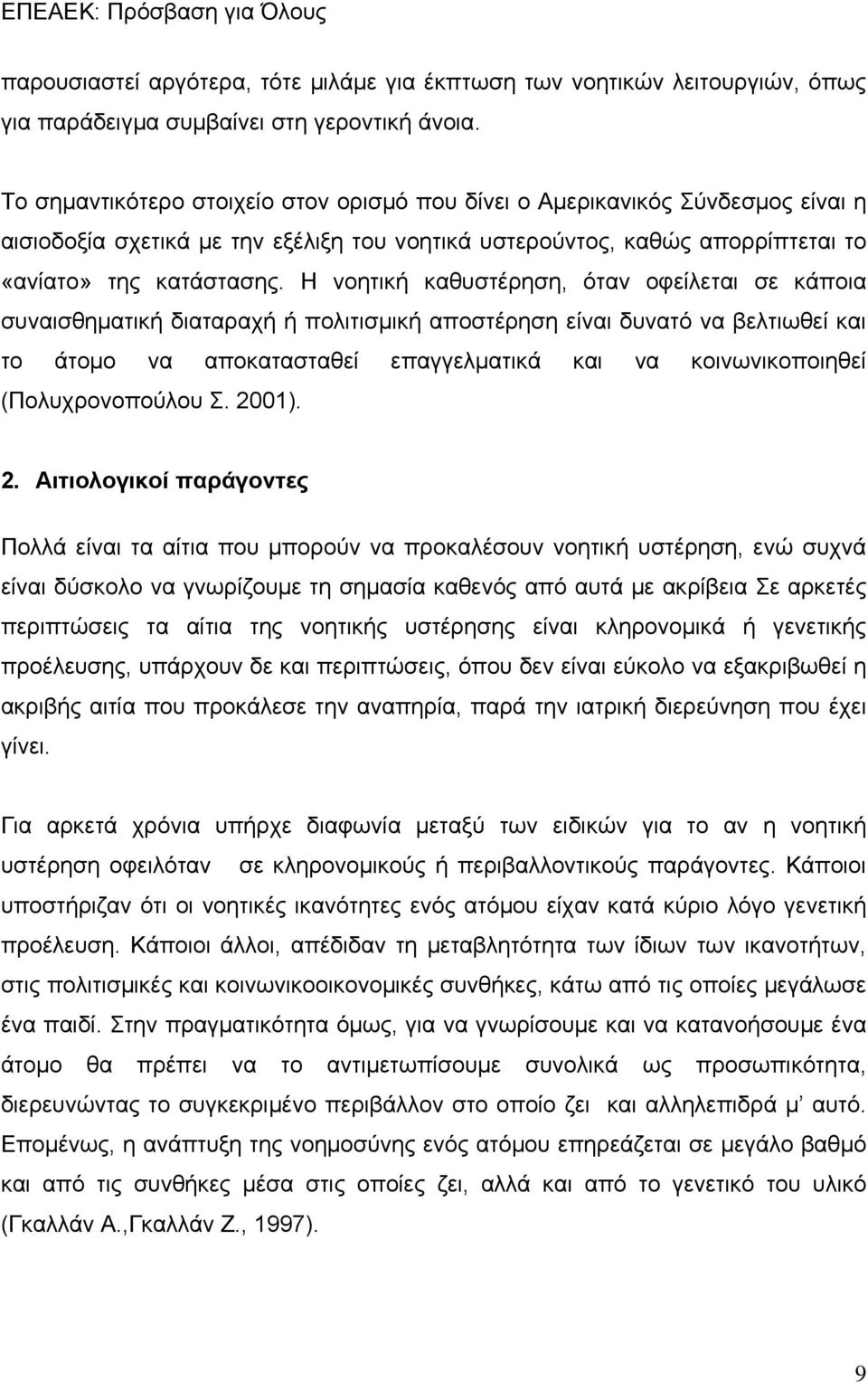 Η νοητική καθυστέρηση, όταν οφείλεται σε κάποια συναισθηματική διαταραχή ή πολιτισμική αποστέρηση είναι δυνατό να βελτιωθεί και το άτομο να αποκατασταθεί επαγγελματικά και να κοινωνικοποιηθεί
