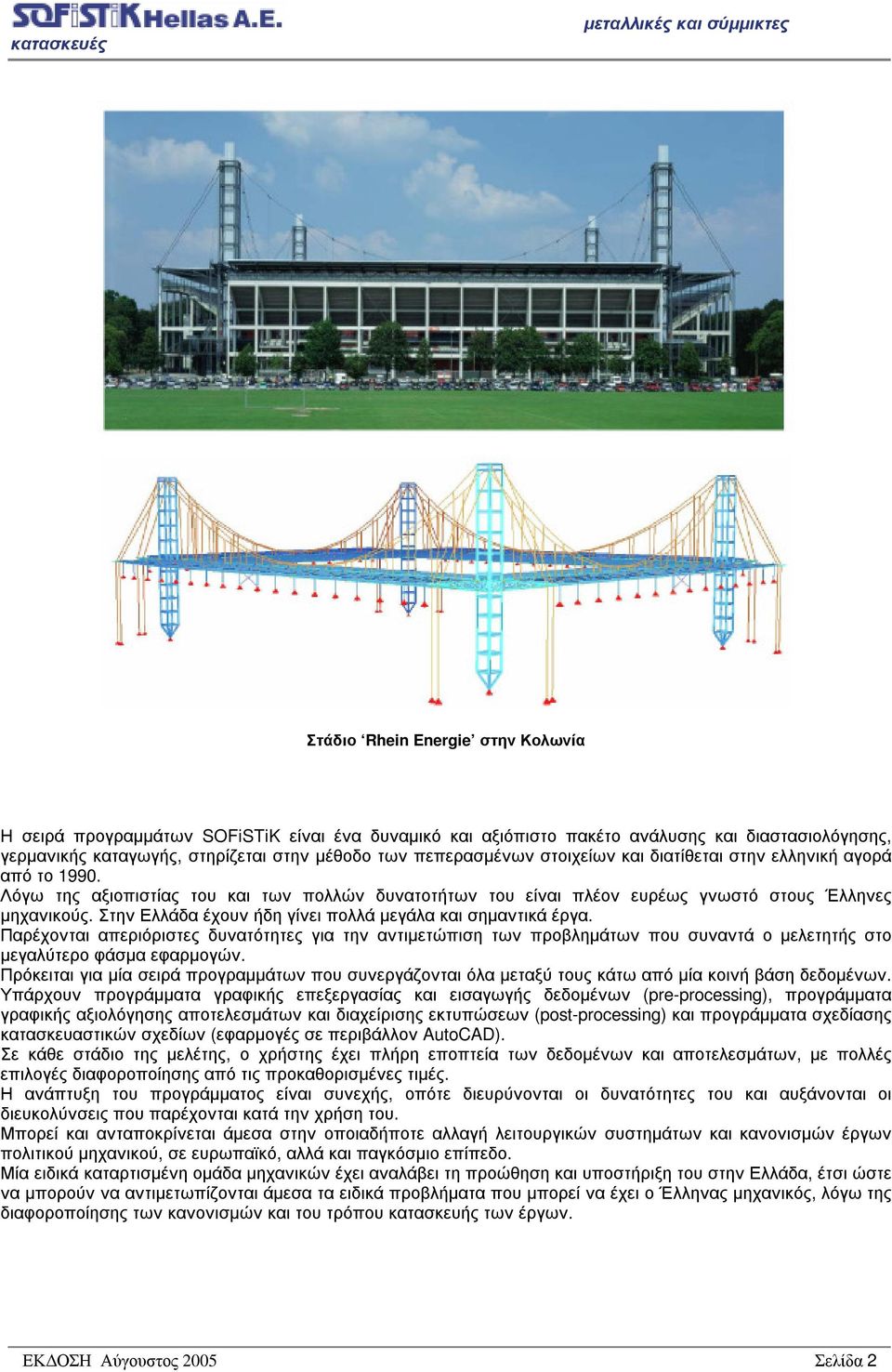 Στην Ελλάδα έχουν ήδη γίνει πολλά µεγάλα και σηµαντικά έργα. Παρέχονται απεριόριστες δυνατότητες για την αντιµετώπιση των προβληµάτων που συναντά ο µελετητής στο µεγαλύτερο φάσµα εφαρµογών.