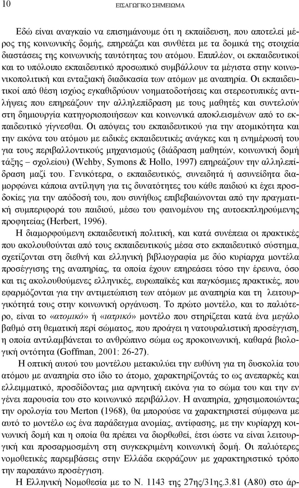 Οι εκπαιδευτικοί από θέση ισχύος εγκαθιδρύουν νοηματοδοτήσεις και στερεοτυπικές αντιλήψεις που επηρεάζουν την αλληλεπίδραση με τους μαθητές και συντελούν στη δημιουργία κατηγοριοποιήσεων και