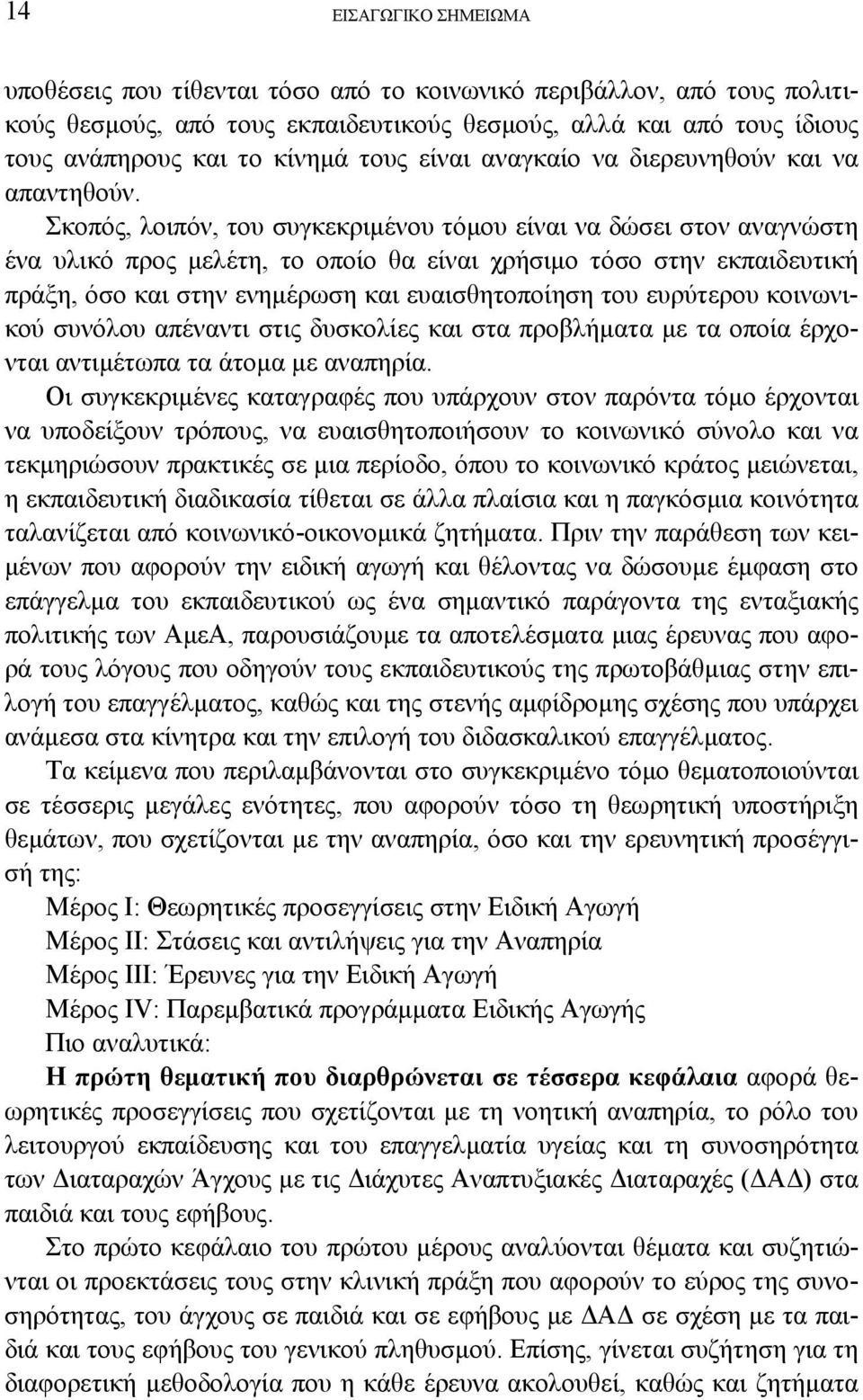 Σκοπός, λοιπόν, του συγκεκριμένου τόμου είναι να δώσει στον αναγνώστη ένα υλικό προς μελέτη, το οποίο θα είναι χρήσιμο τόσο στην εκπαιδευτική πράξη, όσο και στην ενημέρωση και ευαισθητοποίηση του
