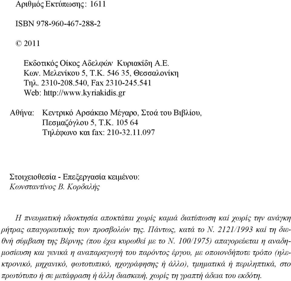 Κορδαλής Η πνευματική ιδιοκτησία αποκτάται χωρίς καμιά διατύπωση καί χωρίς την ανάγκη ρήτρας απαγορευτικής των προσβολών της. Πάντως, κατά το N.