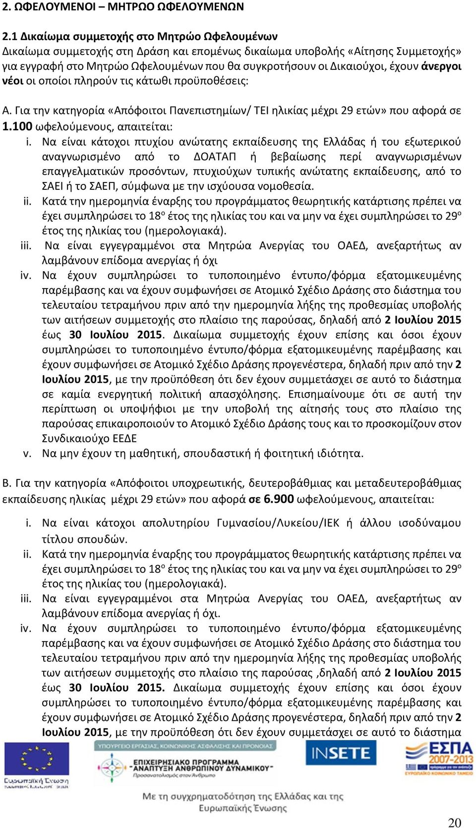 έχουν άνεργοι νέοι οι οποίοι πληρούν τις κάτωθι προϋποθέσεις: Α. Για την κατηγορία «Απόφοιτοι Πανεπιστημίων/ ΤΕΙ ηλικίας μέχρι 29 ετών» που αφορά σε 1.100 ωφελούμενους, απαιτείται: i.