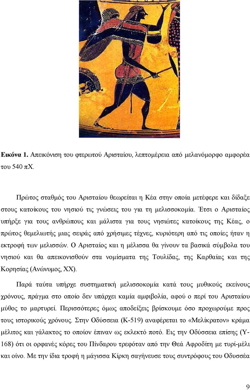 Έτσι ο Αρισταίος υπήρξε για τους ανθρώπους και μάλιστα για τους νησιώτες κατοίκους της Κέας, ο πρώτος θεμελιωτής μιας σειράς από χρήσιμες τέχνες, κυριότερη από τις οποίες ήταν η εκτροφή των μελισσών.