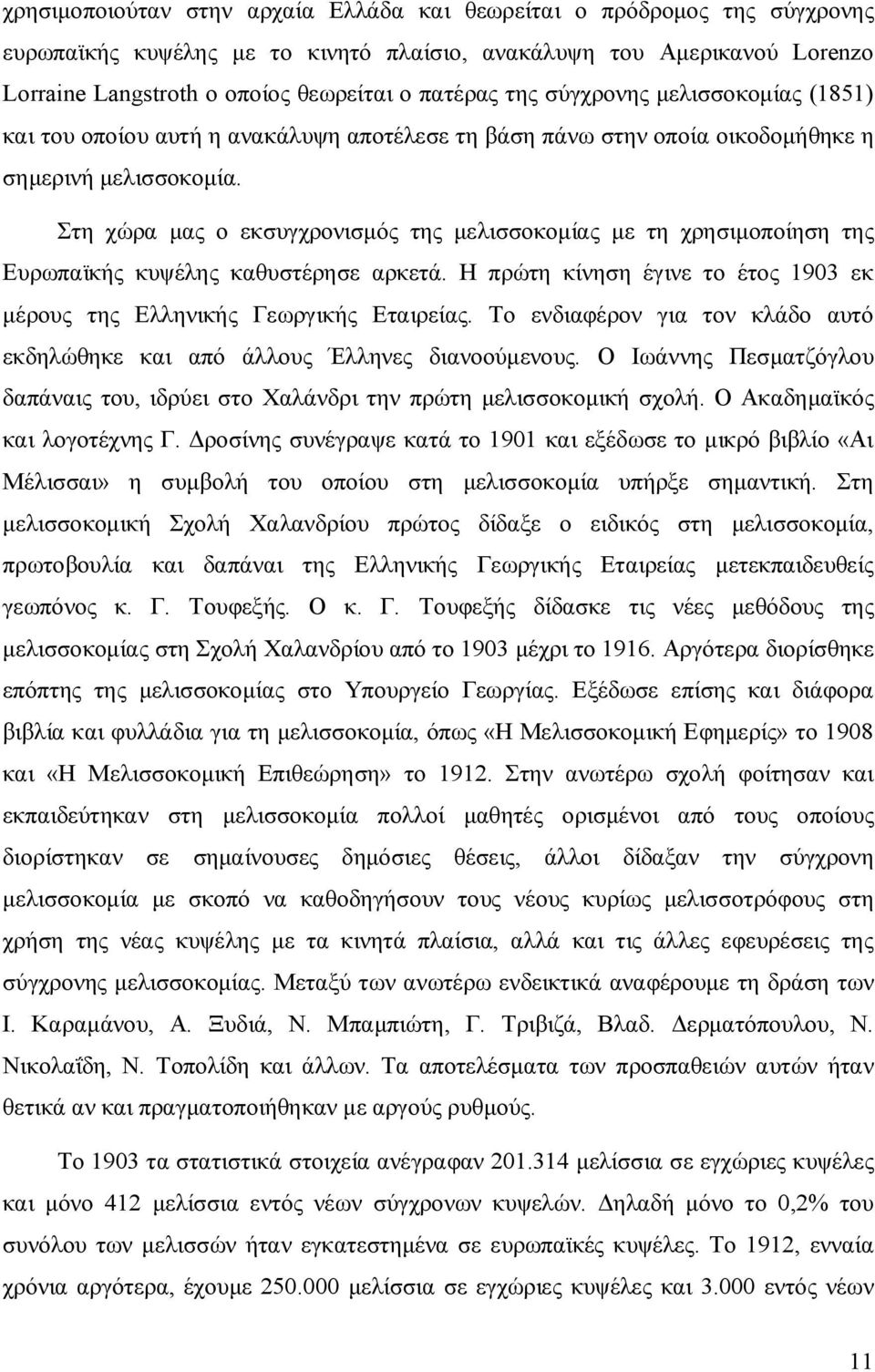 Στη χώρα μας ο εκσυγχρονισμός της μελισσοκομίας με τη χρησιμοποίηση της Ευρωπαϊκής κυψέλης καθυστέρησε αρκετά. Η πρώτη κίνηση έγινε το έτος 1903 εκ μέρους της Ελληνικής Γεωργικής Εταιρείας.