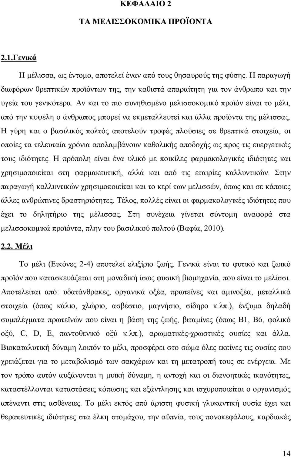 Αν και το πιο συνηθισμένο μελισσοκομικό προϊόν είναι το μέλι, από την κυψέλη ο άνθρωπος μπορεί να εκμεταλλευτεί και άλλα προϊόντα της μέλισσας.