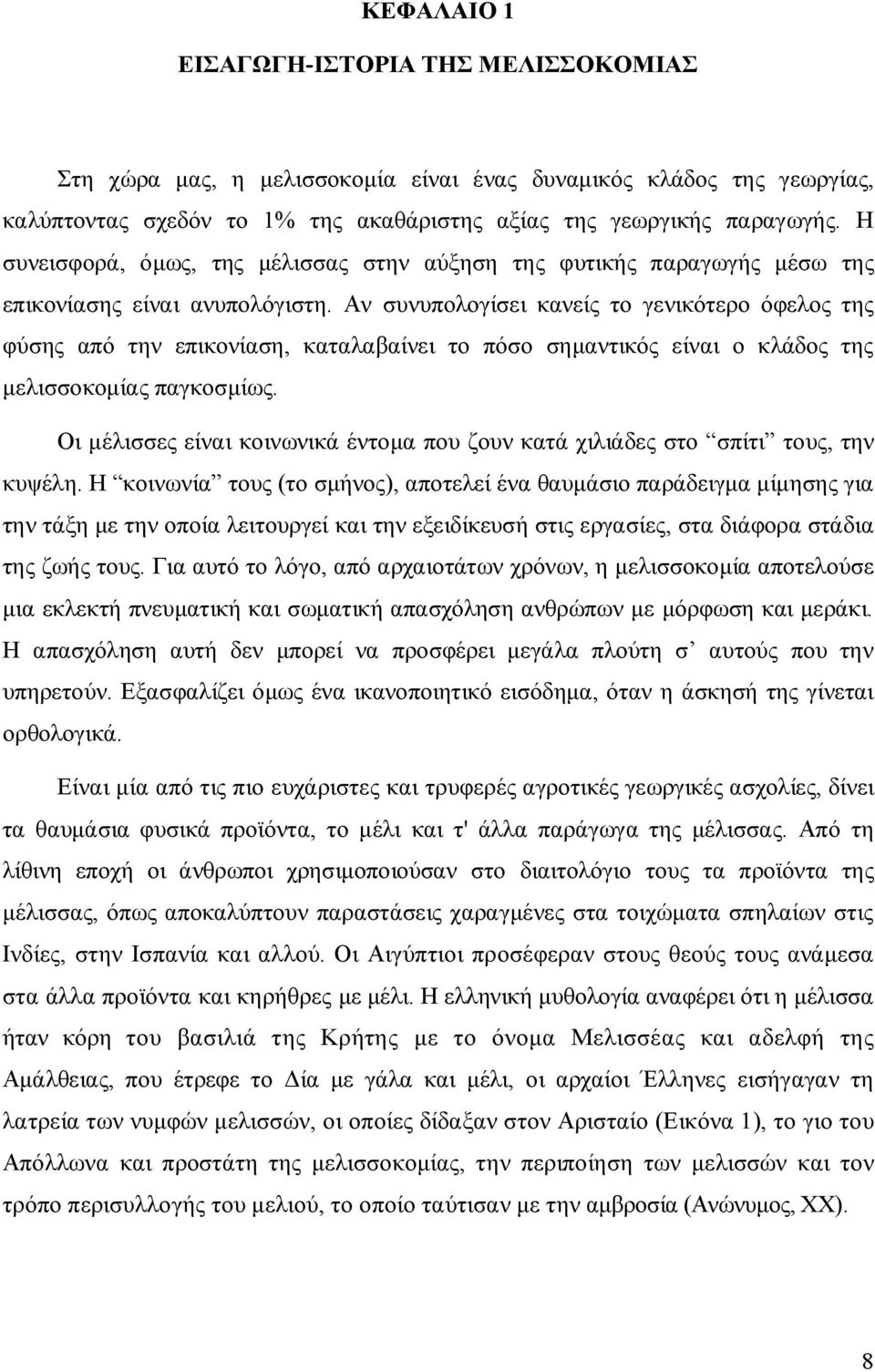 Αν συνυπολογίσει κανείς το γενικότερο όφελος της φύσης από την επικονίαση, καταλαβαίνει το πόσο σημαντικός είναι ο κλάδος της μελισσοκομίας παγκοσμίως.
