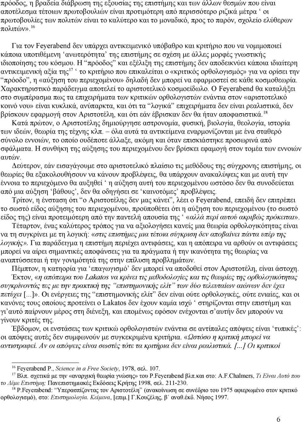 16 Για τον Feyerabend δεν υπάρχει αντικειμενικό υπόβαθρο και κριτήριο που να νομιμοποιεί κάποια υποτιθέμενη ανωτερότητα της επιστήμης σε σχέση με άλλες μορφές γνωστικής ιδιοποίησης του κόσμου.