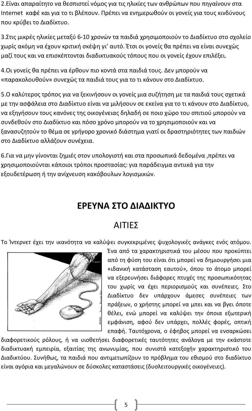 Έτσι οι γονείς θα πρέπει να είναι συνεχώς μαζί τους και να επισκέπτονται διαδικτυακούς τόπους που οι γονείς έχουν επιλέξει. 4.Οι γονείς θα πρέπει να έρθουν πιο κοντά στα παιδιά τους.