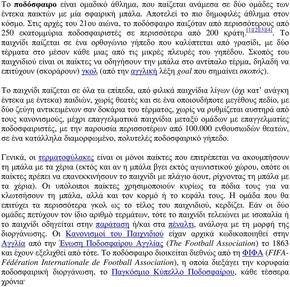 Το παιχνίδι παίζεται σε ένα ορθογώνιο γήπεδο που καλύπτεται από γρασίδι, µε δύο τέρµατα στο µέσον κάθε µιας από τις µικρές πλευρές του γηπέδου.