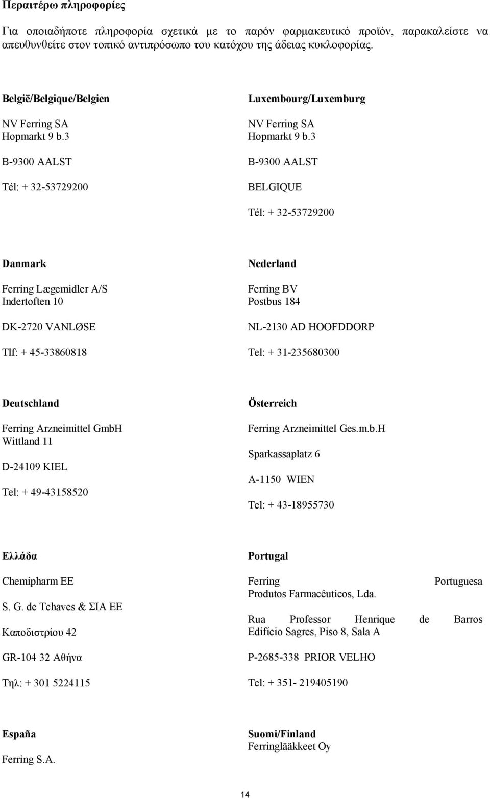 3 B-9300 AALST BELGIQUE Tél: + 32-53729200 Danmark Ferring Lægemidler A/S Indertoften 10 DK-2720 VANLØSE Tlf: + 45-33860818 Nederland Ferring BV Postbus 184 NL-2130 AD HOOFDDORP Tel: + 31-235680300