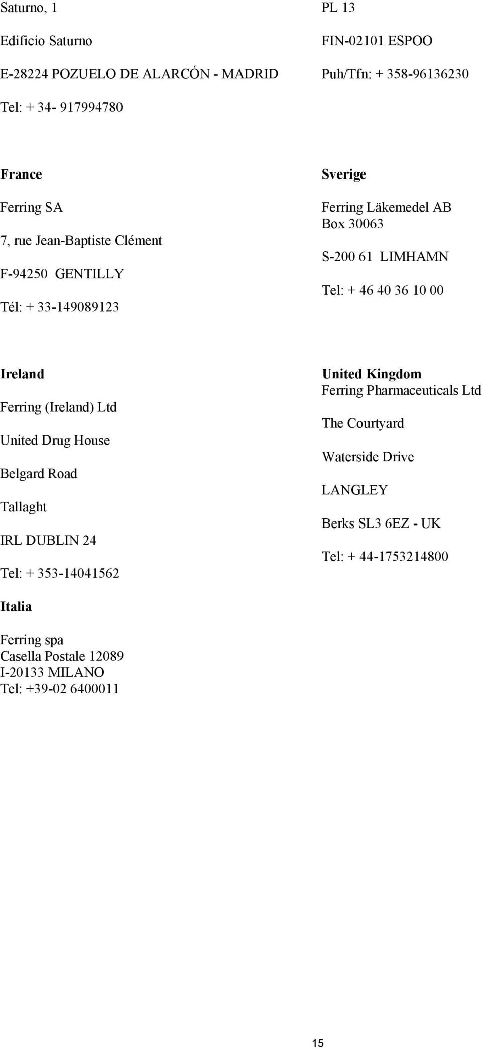 Ireland Ferring (Ireland) Ltd United Drug House Belgard Road Tallaght IRL DUBLIN 24 Tel: + 353-14041562 United Kingdom Ferring Pharmaceuticals Ltd