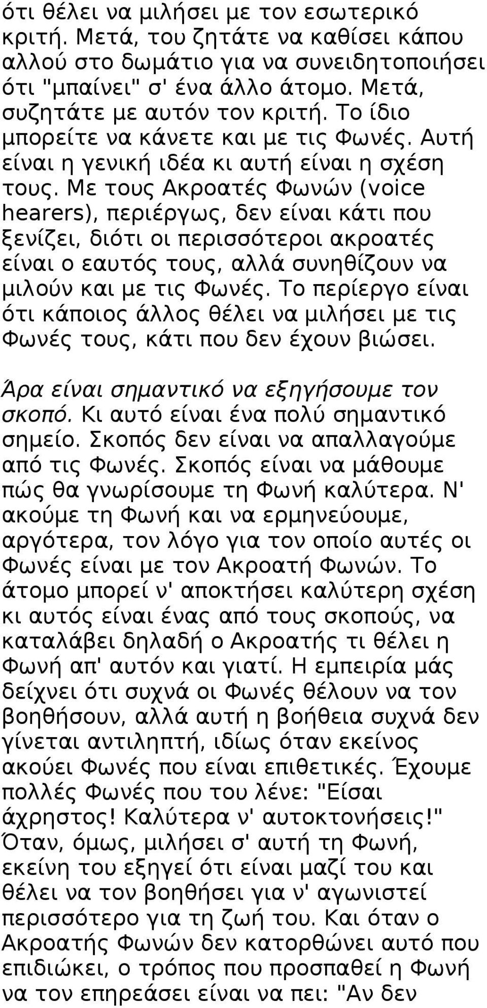 Με τους Ακροατές Φωνών (voice hearers), περιέργως, δεν είναι κάτι που ξενίζει, διότι οι περισσότεροι ακροατές είναι ο εαυτός τους, αλλά συνηθίζουν να μιλούν και με τις Φωνές.