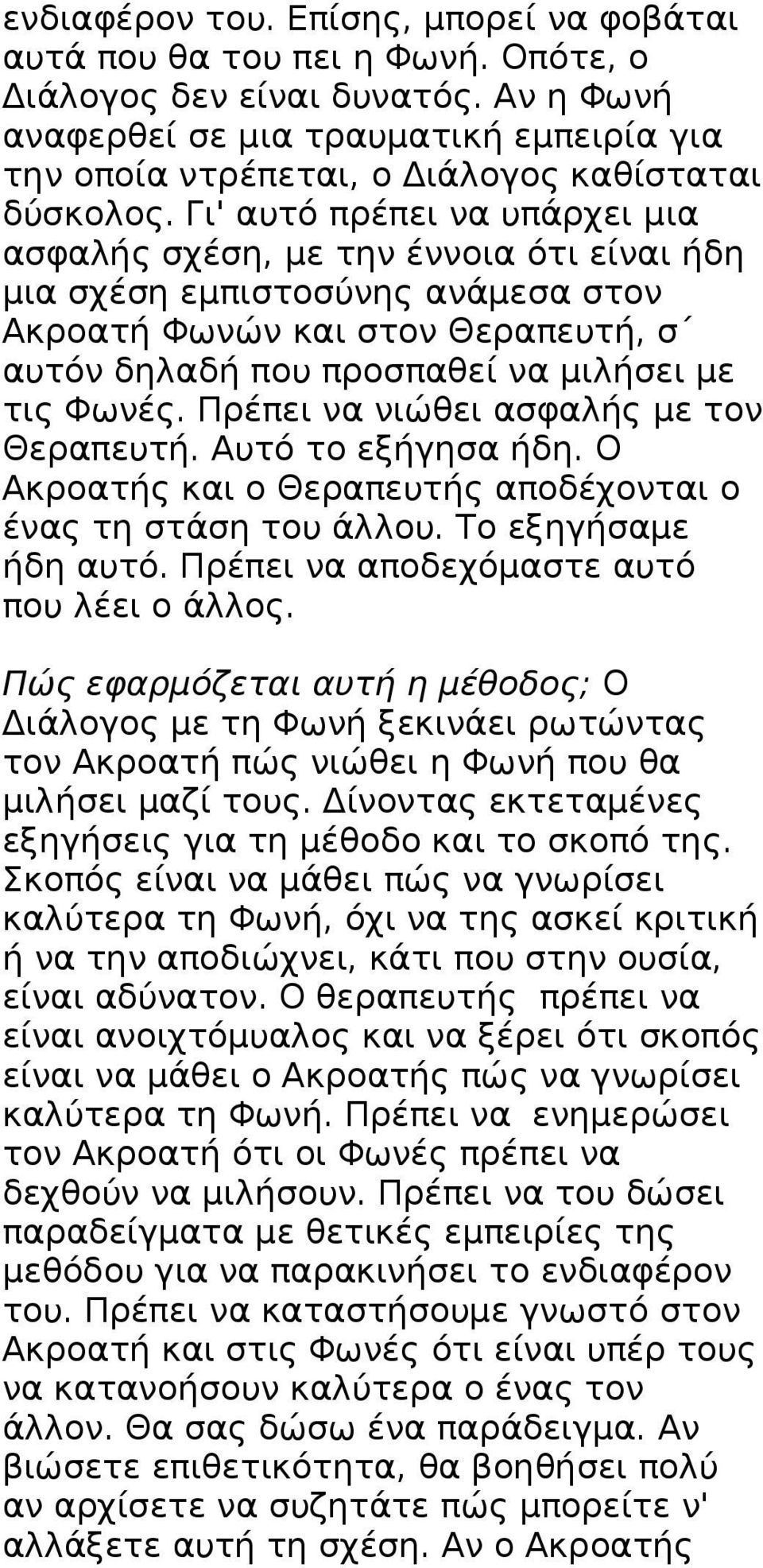 Γι' αυτό πρέπει να υπάρχει μια ασφαλής σχέση, με την έννοια ότι είναι ήδη μια σχέση εμπιστοσύνης ανάμεσα στον Ακροατή Φωνών και στον Θεραπευτή, σ αυτόν δηλαδή που προσπαθεί να μιλήσει με τις Φωνές.
