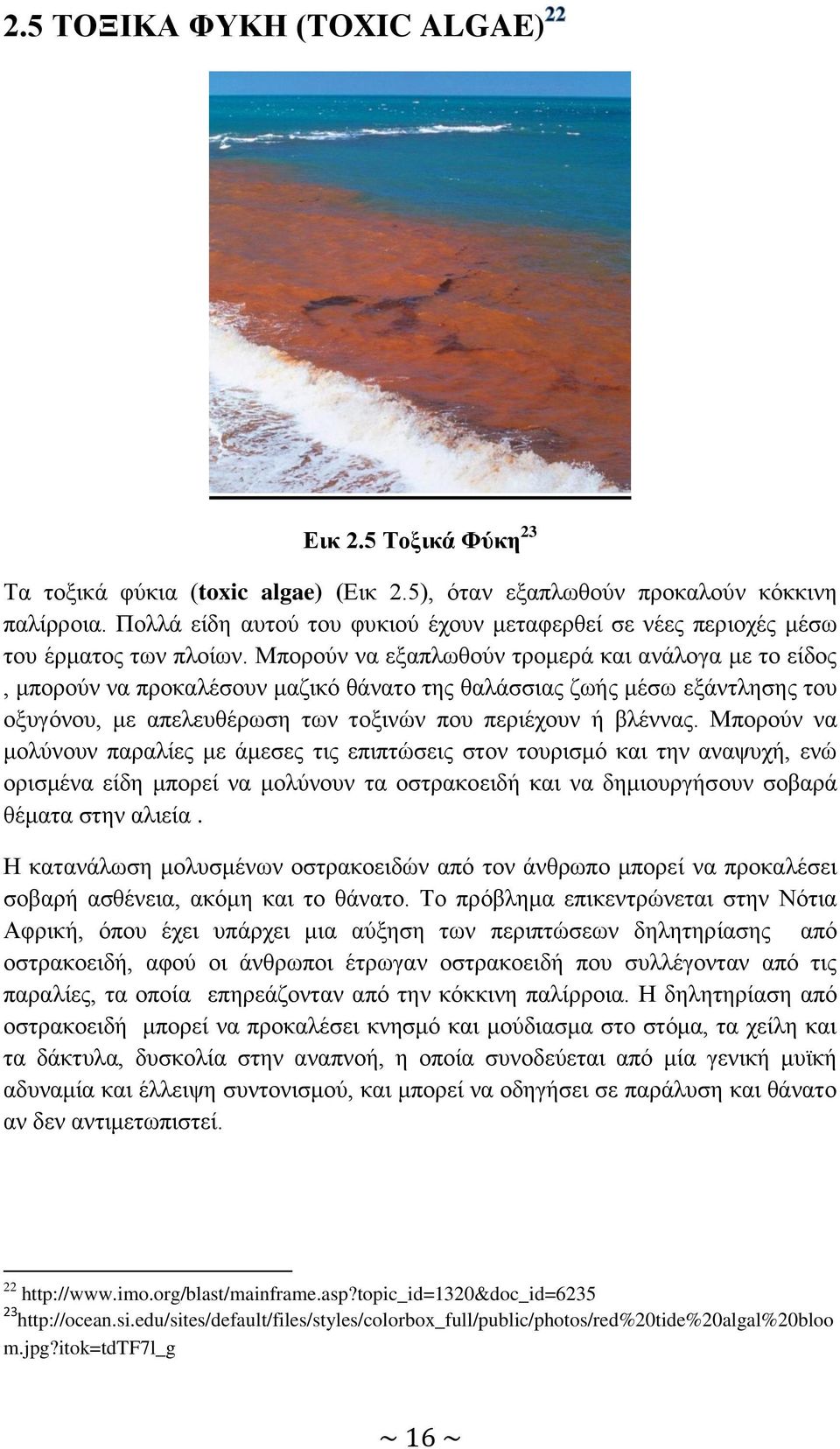 Μπορούν να εξαπλωθούν τρομερά και ανάλογα με το είδος, μπορούν να προκαλέσουν μαζικό θάνατο της θαλάσσιας ζωής μέσω εξάντλησης του οξυγόνου, με απελευθέρωση των τοξινών που περιέχουν ή βλέννας.