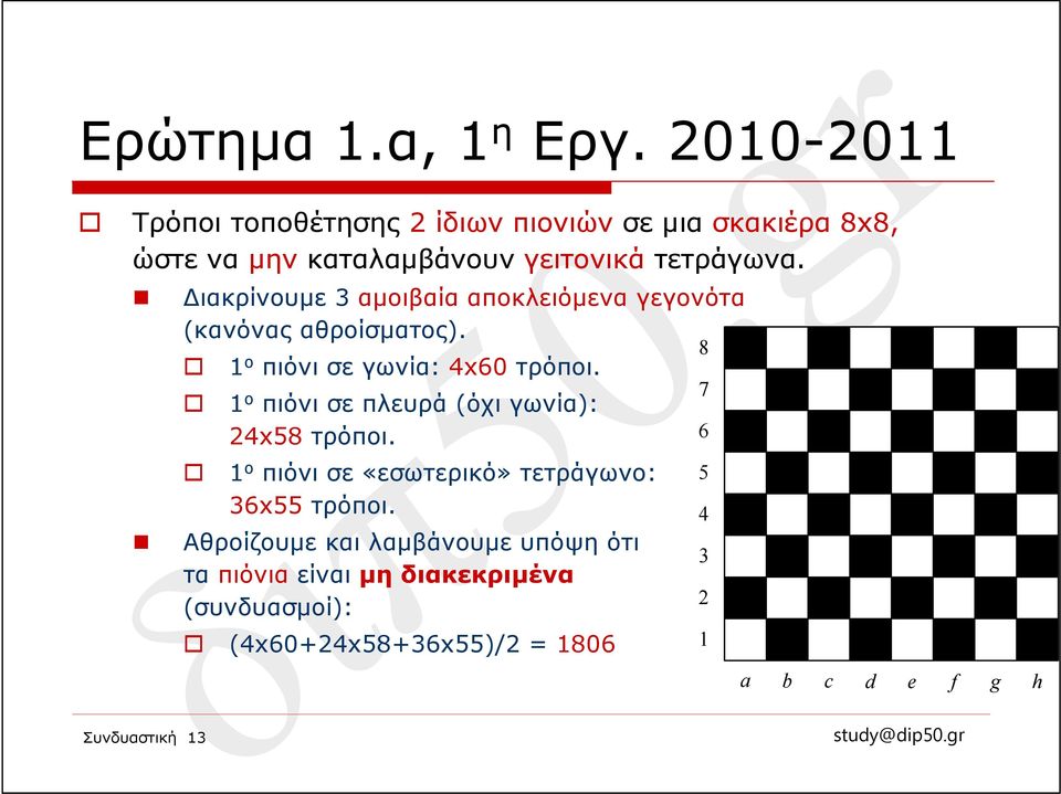 Διακρίνουμε 3 αμοιβαία αποκλειόμενα γεγονότα (κανόνας αθροίσματος). Συνδυαστική 13 1 ο πιόνι σε γωνία: 4x60 τρόποι.