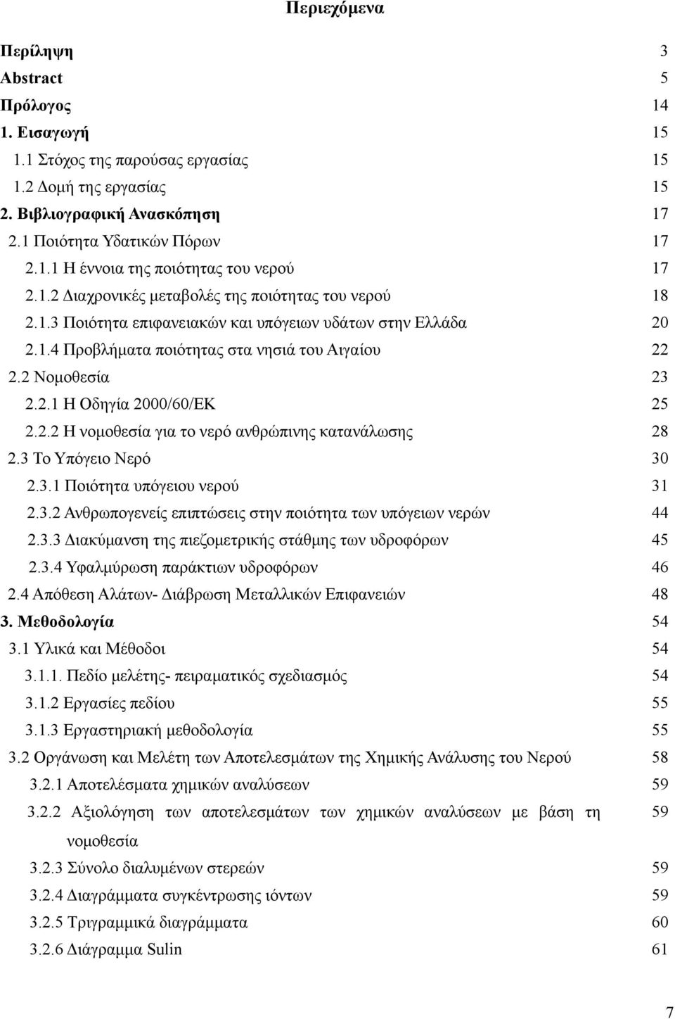 2.2 Η νομοθεσία για το νερό ανθρώπινης κατανάλωσης 28 2.3 Το Υπόγειο Νερό 3 2.3.1 Ποιότητα υπόγειου νερού 31 2.3.2 Ανθρωπογενείς επιπτώσεις στην ποιότητα των υπόγειων νερών 44 2.3.3 Διακύμανση της πιεζομετρικής στάθμης των υδροφόρων 45 2.